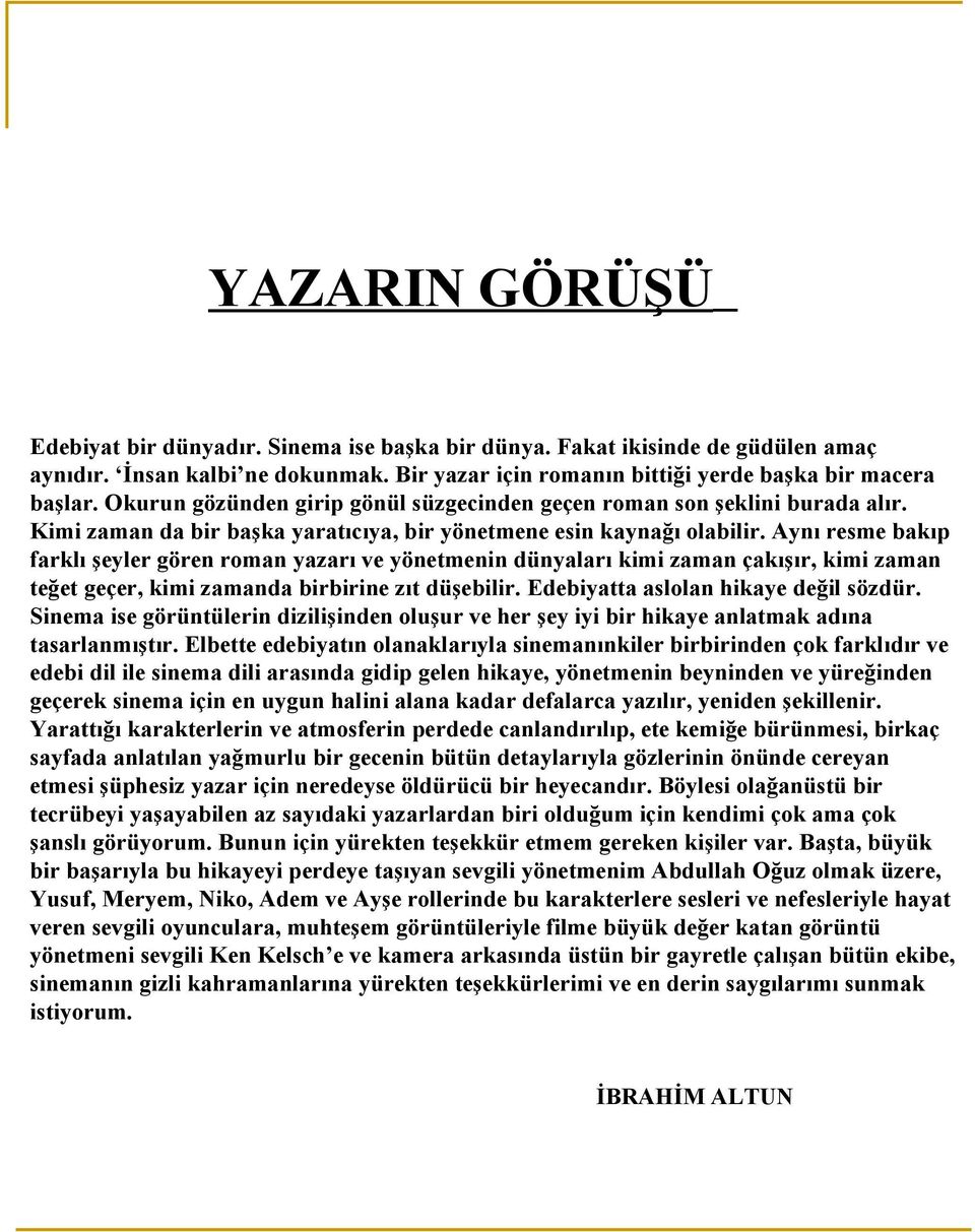 Aynı resme bakıp farklı şeyler gören roman yazarı ve yönetmenin dünyaları kimi zaman çakışır, kimi zaman teğet geçer, kimi zamanda birbirine zıt düşebilir. Edebiyatta aslolan hikaye değil sözdür.