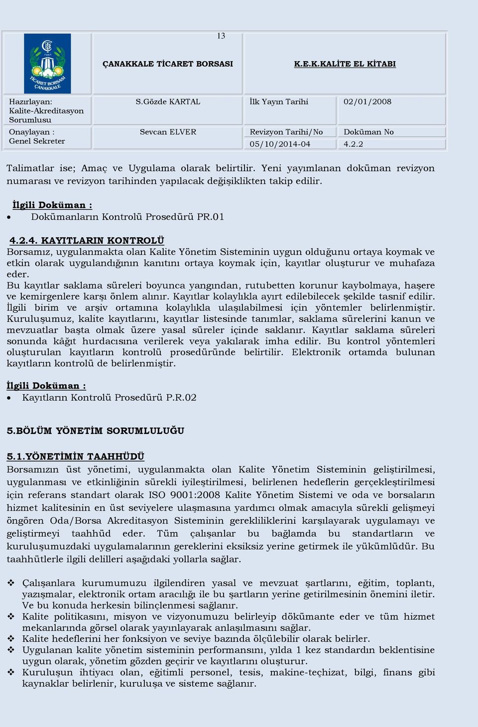 2.4. KAYITLARIN KONTROLÜ Borsamız, uygulanmakta olan Kalite Yönetim Sisteminin uygun olduğunu ortaya koymak ve etkin olarak uygulandığının kanıtını ortaya koymak için, kayıtlar oluşturur ve muhafaza