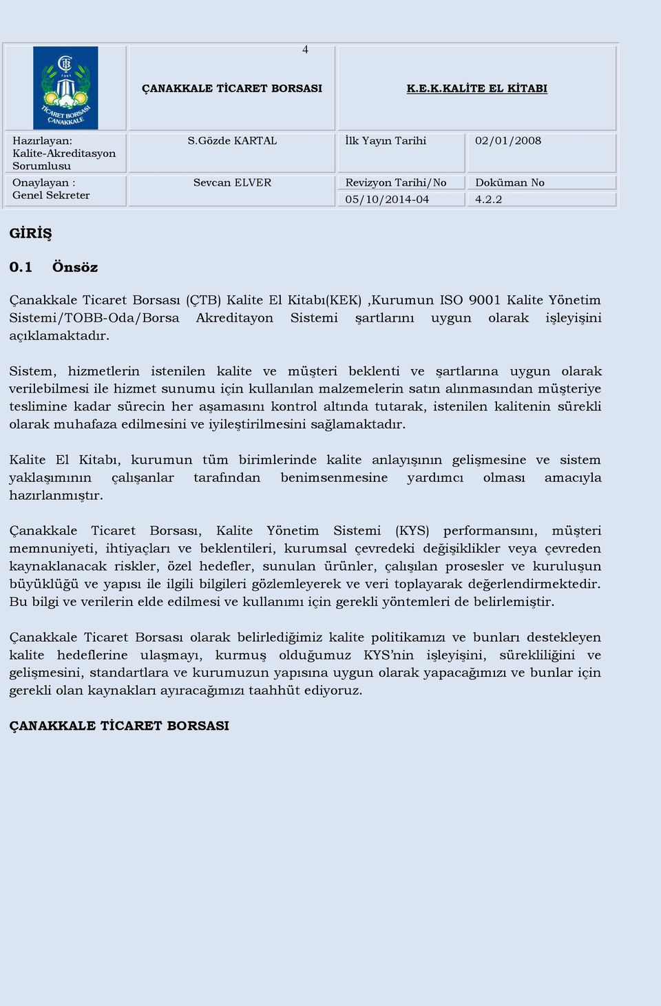 her aşamasını kontrol altında tutarak, istenilen kalitenin sürekli olarak muhafaza edilmesini ve iyileştirilmesini sağlamaktadır.