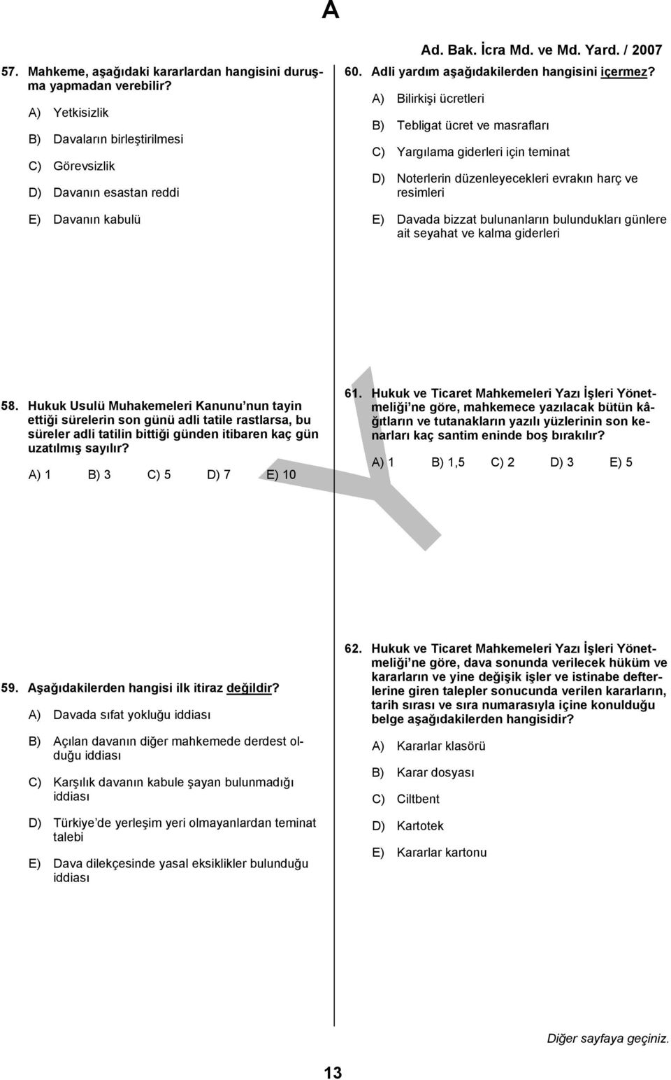 A) Bilirkişi ücretleri B) Tebligat ücret ve masrafları C) Yargılama giderleri için teminat D) Noterlerin düzenleyecekleri evrakın harç ve resimleri E) Davada bizzat bulunanların bulundukları günlere