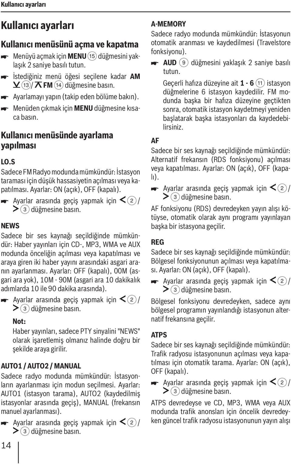 Kullanıcı menüsünde ayarlama yapılması LO.S Sadece FM Radyo modunda mümkündür: İstasyon taraması için düşük hassasiyetin açılması veya kapatılması. Ayarlar: ON (açık), OFF (kapalı).