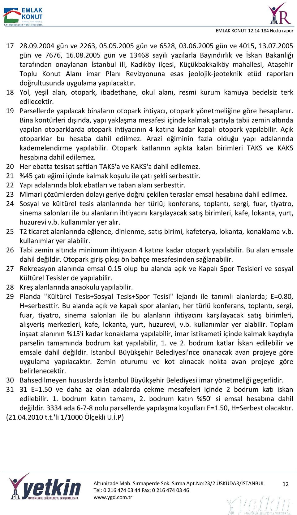 jeolojik-jeoteknik etüd raporları doğrultusunda uygulama yapılacaktır. 18 Yol, yeşil alan, otopark, ibadethane, okul alanı, resmi kurum kamuya bedelsiz terk edilecektir.