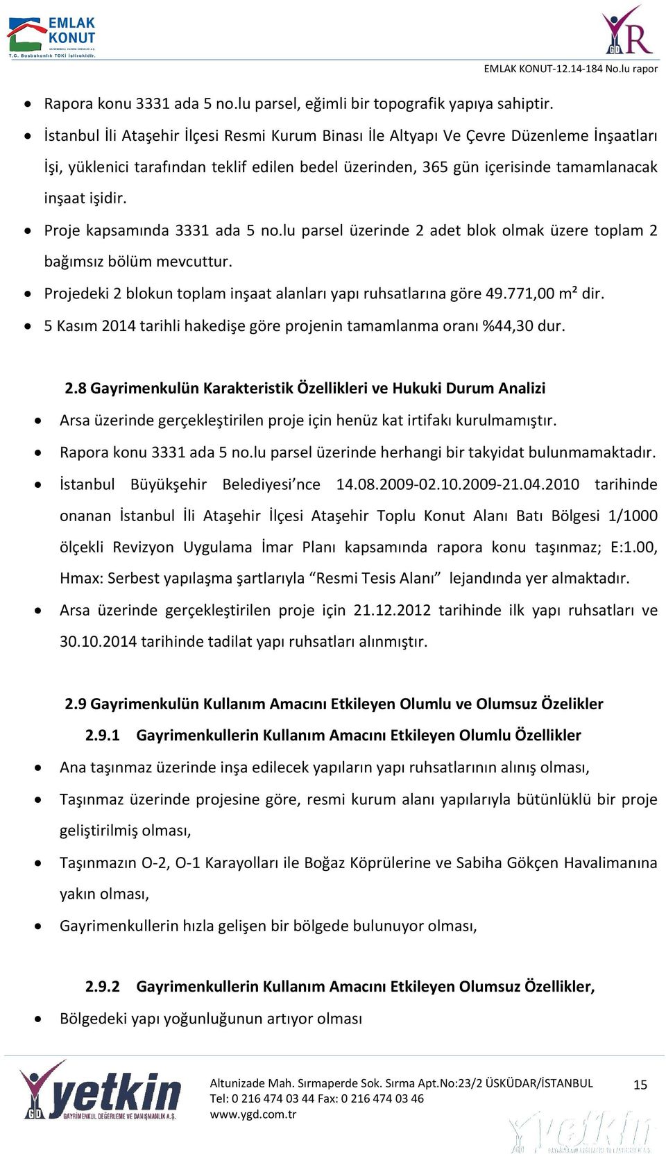 Proje kapsamında 3331 ada 5 no.lu parsel üzerinde 2 adet blok olmak üzere toplam 2 bağımsız bölüm mevcuttur. Projedeki 2 blokun toplam inşaat alanları yapı ruhsatlarına göre 49.771,00 m² dir.