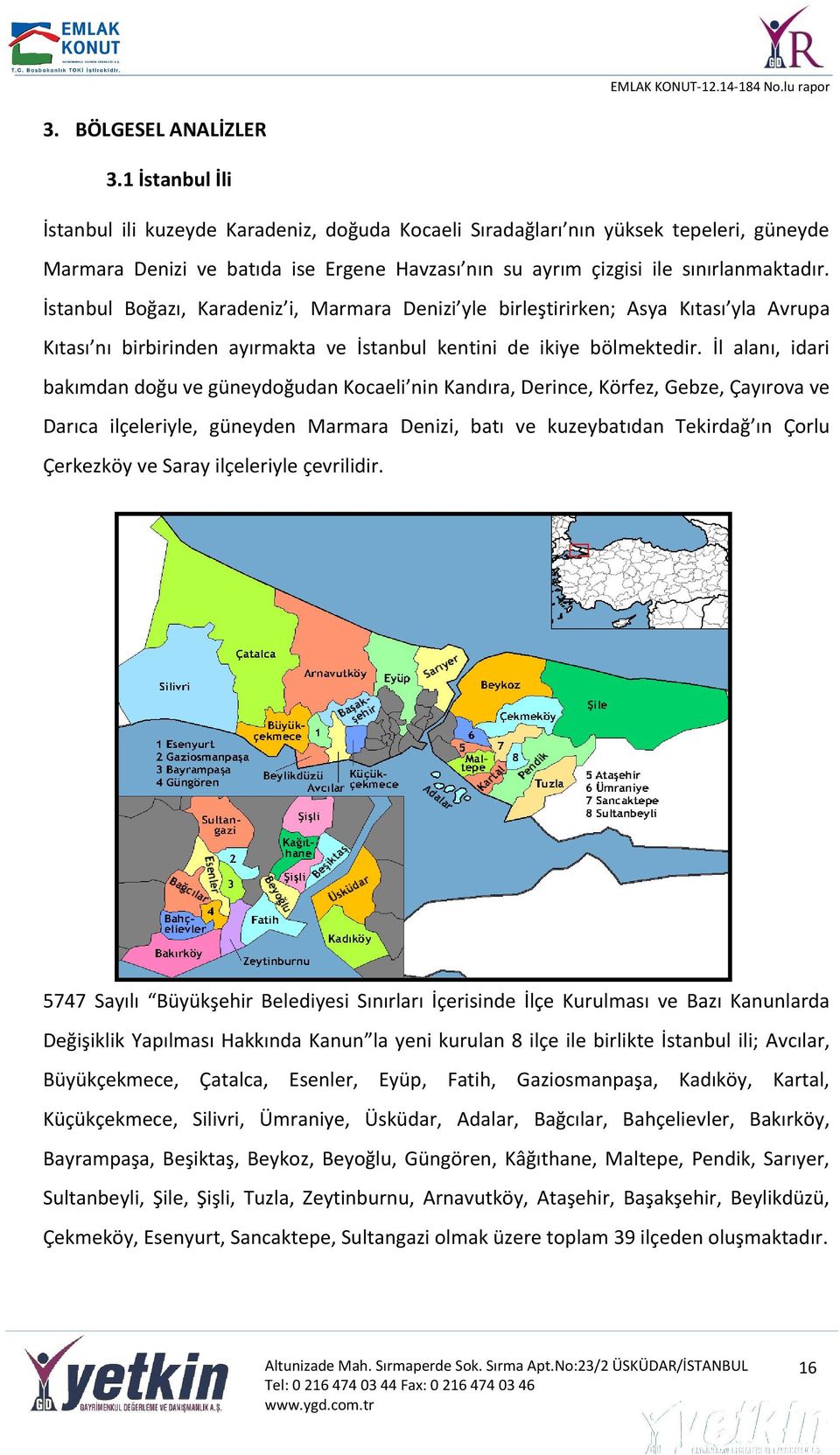 İstanbul Boğazı, Karadeniz i, Marmara Denizi yle birleştirirken; Asya Kıtası yla Avrupa Kıtası nı birbirinden ayırmakta ve İstanbul kentini de ikiye bölmektedir.