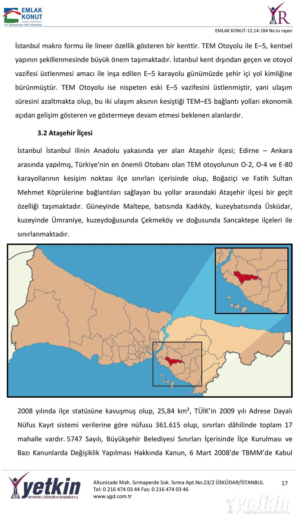 TEM Otoyolu ise nispeten eski E 5 vazifesini üstlenmiştir, yani ulaşım süresini azaltmakta olup, bu iki ulaşım aksının kesiştiği TEM E5 bağlantı yolları ekonomik açıdan gelişim gösteren ve göstermeye