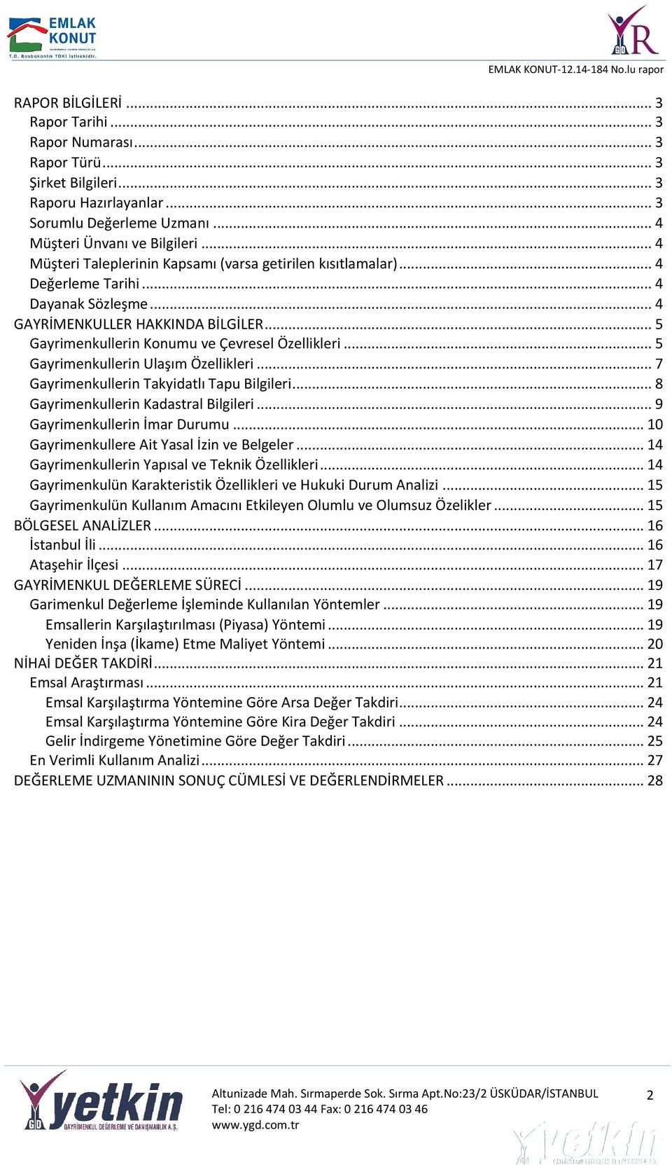 .. 5 Gayrimenkullerin Ulaşım Özellikleri... 7 Gayrimenkullerin Takyidatlı Tapu Bilgileri... 8 Gayrimenkullerin Kadastral Bilgileri... 9 Gayrimenkullerin İmar Durumu.