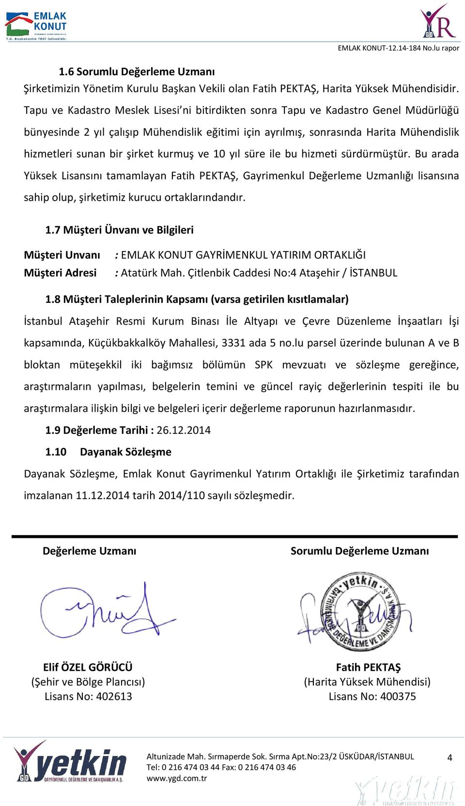 şirket kurmuş ve 10 yıl süre ile bu hizmeti sürdürmüştür. Bu arada Yüksek Lisansını tamamlayan Fatih PEKTAŞ, Gayrimenkul Değerleme Uzmanlığı lisansına sahip olup, şirketimiz kurucu ortaklarındandır.