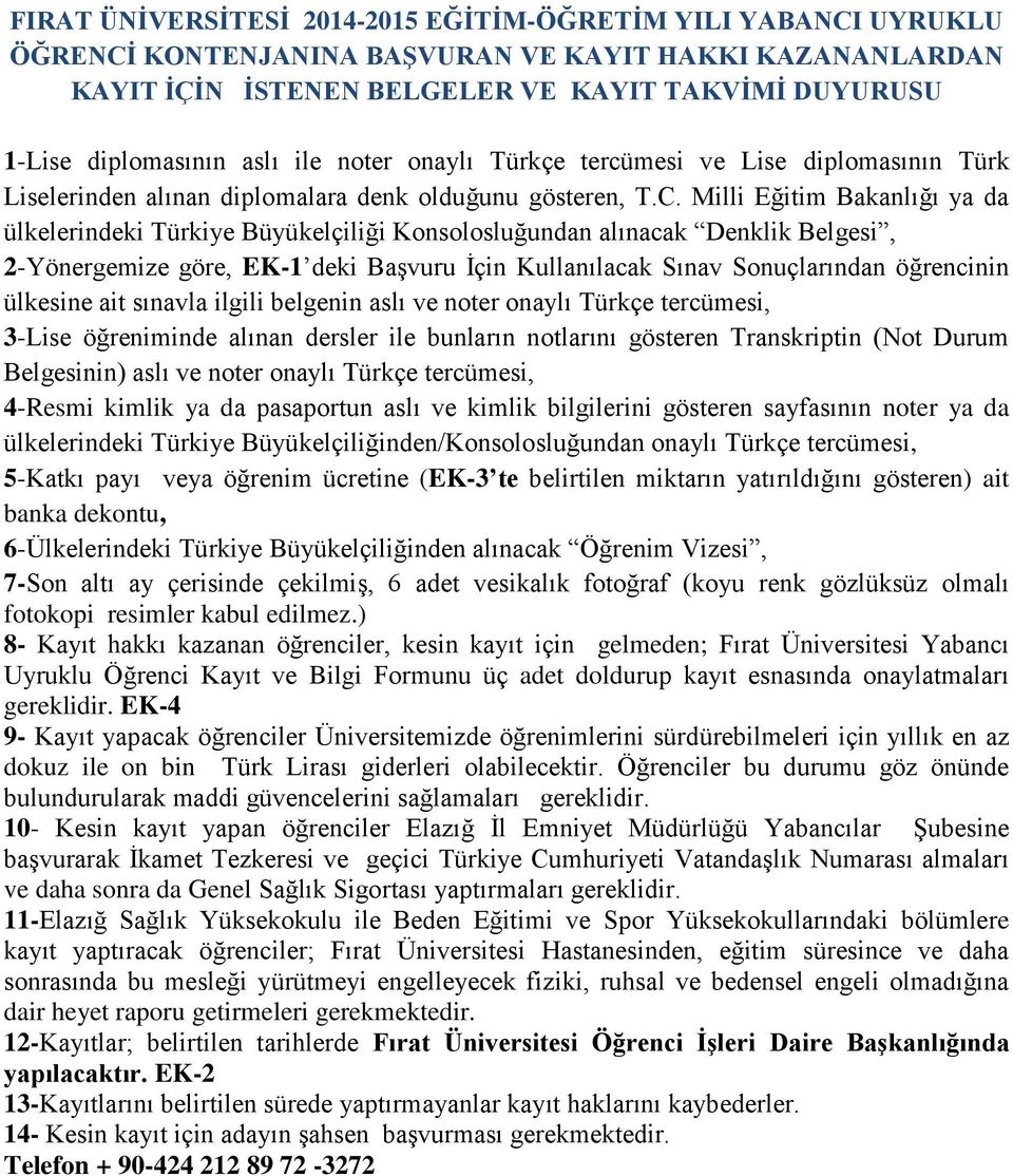 Milli Eğitim Bakanlığı ya da ülkelerindeki Türkiye Büyükelçiliği Konsolosluğundan alınacak Denklik Belgesi, 2-Yönergemize göre, EK-1 deki Başvuru İçin Kullanılacak Sınav Sonuçlarından öğrencinin