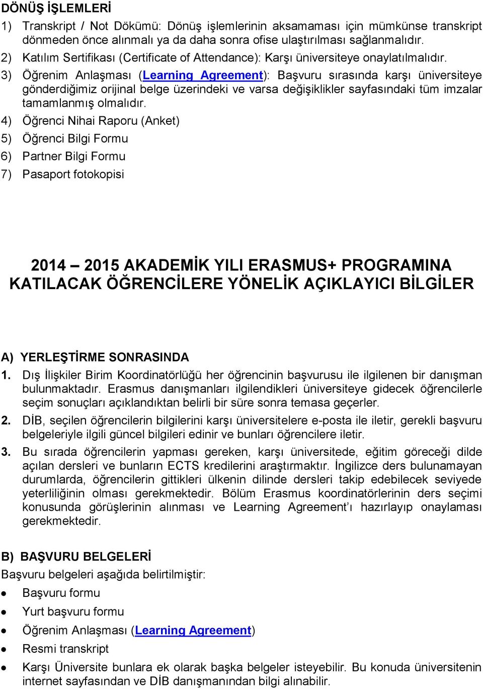 3) Öğrenim AnlaĢması (Learning Agreement): BaĢvuru sırasında karģı üniversiteye gönderdiğimiz orijinal belge üzerindeki ve varsa değiģiklikler sayfasındaki tüm imzalar tamamlanmıģ olmalıdır.