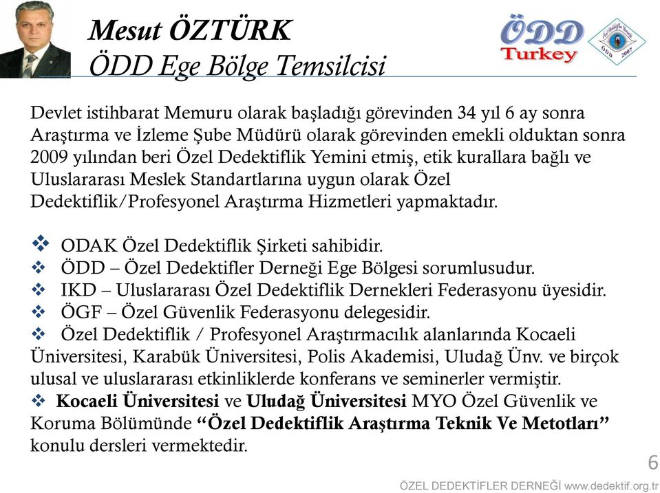 ODAK Özel Dedektiflik Şirketi sahibidir. ÖDD Özel Dedektifler Derneği Ege Bölgesi sorumlusudur. IKD Uluslararası Özel Dedektiflik Dernekleri Federasyonu üyesidir.