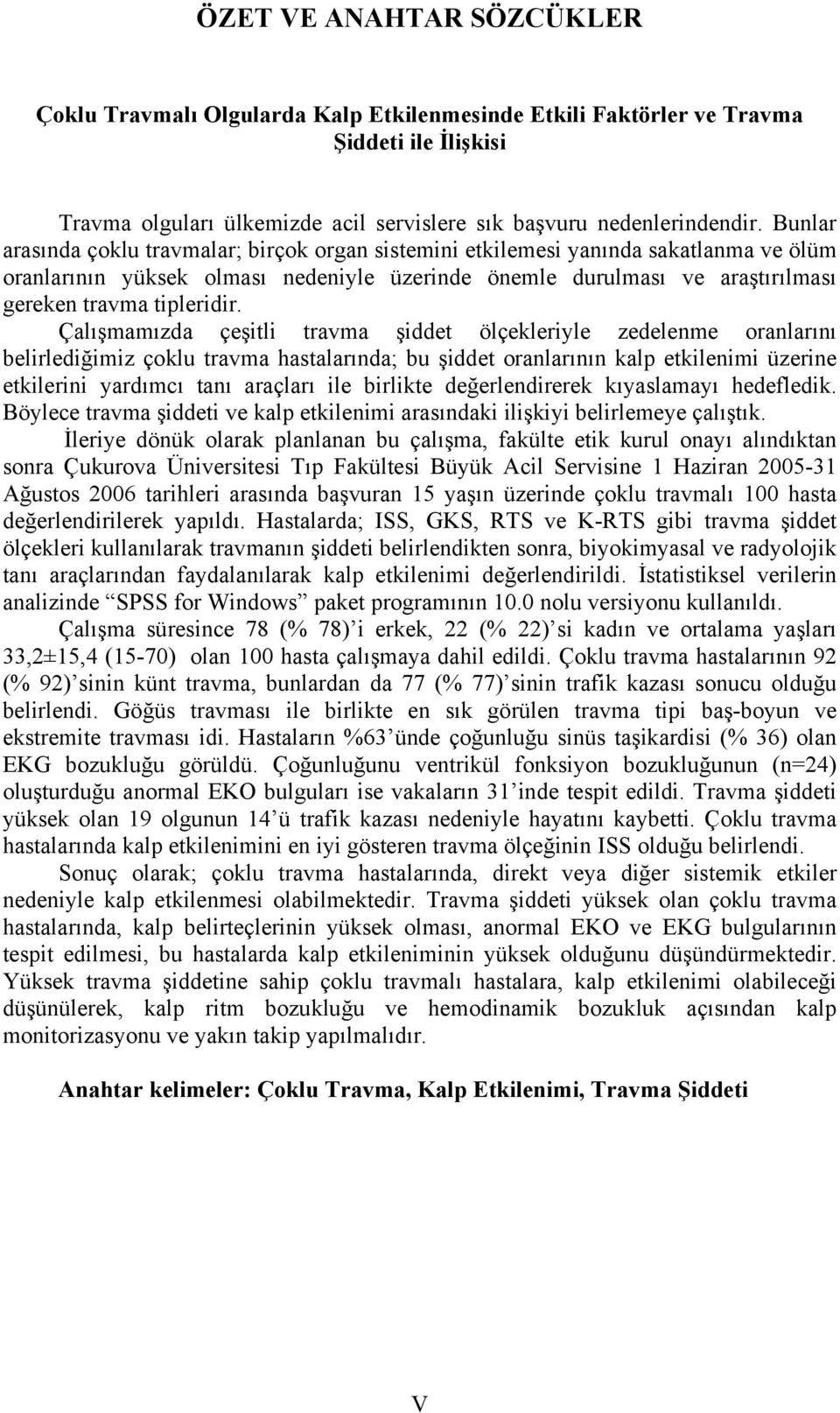 Çalışmamızda çeşitli travma şiddet ölçekleriyle zedelenme oranlarını belirlediğimiz çoklu travma hastalarında; bu şiddet oranlarının kalp etkilenimi üzerine etkilerini yardımcı tanı araçları ile