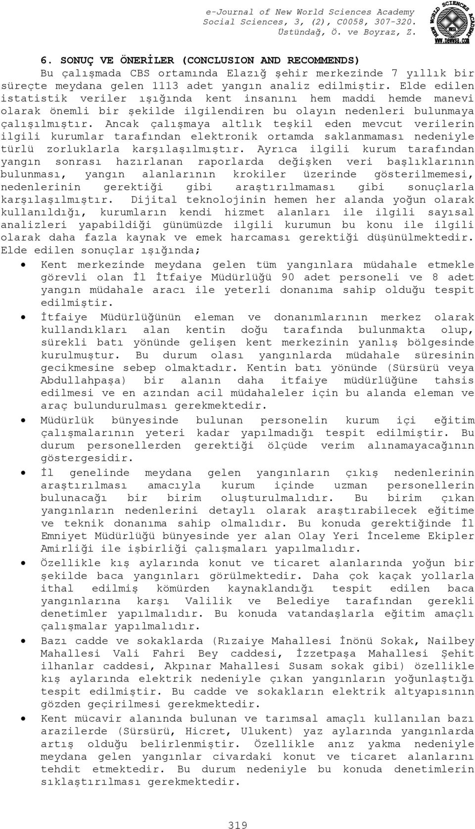 Ancak çalışmaya altlık teşkil eden mevcut verilerin ilgili kurumlar tarafından elektronik ortamda saklanmaması nedeniyle türlü zorluklarla karşılaşılmıştır.