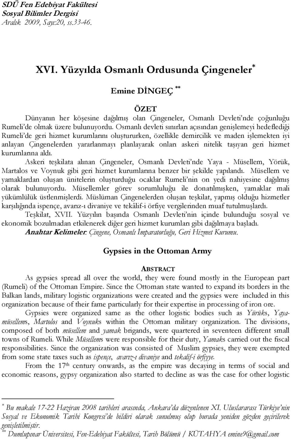 Osmanlı devleti sınırları açısından genişlemeyi hedeflediği Rumeli de geri hizmet kurumlarını oluştururken, özellikle demircilik ve maden işlemekten iyi anlayan Çingenelerden yararlanmayı planlayarak