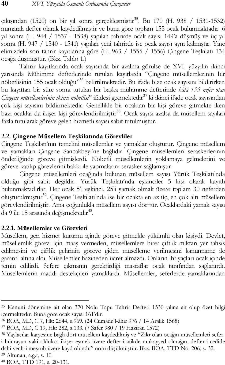 947 / 1540-1541) yapılan yeni tahrirde ise ocak sayısı aynı kalmıştır. Yine elimizdeki son tahrir kayıtlarına göre (H. 963 / 1555 / 1556) Çingene Teşkilatı 134 ocağa düşmüştür. (Bkz. Tablo 1.