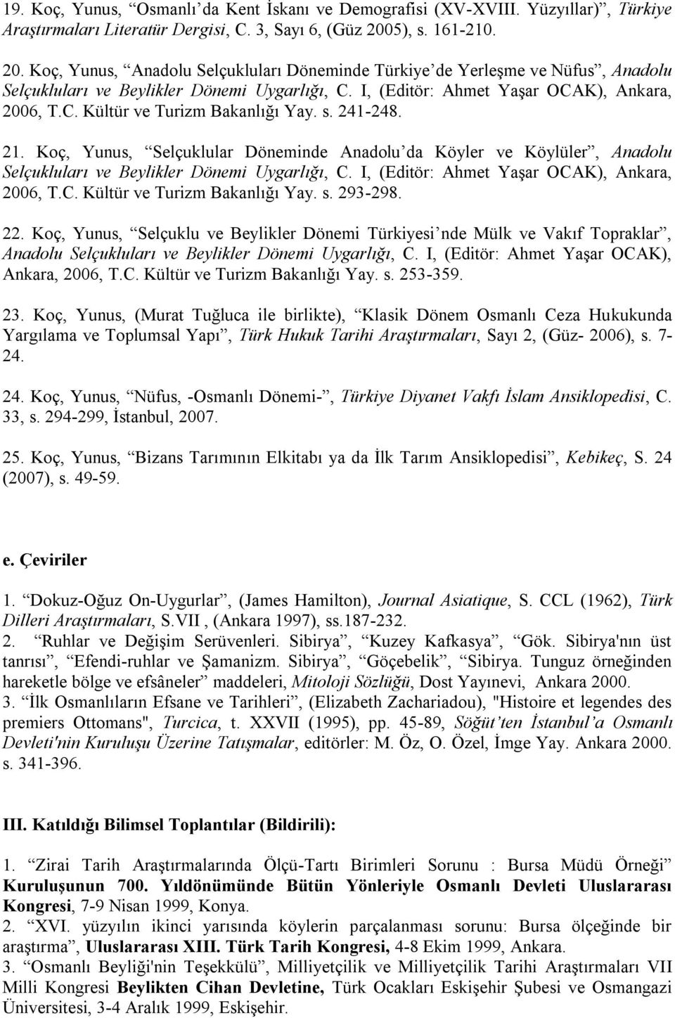 s. 241-248. 21. Koç, Yunus, Selçuklular Döneminde Anadolu da Köyler ve Köylüler, Anadolu Selçukluları ve Beylikler Dönemi Uygarlığı, C. I, (Editör: Ahmet Yaşar OCAK), Ankara, 2006, T.C. Kültür ve Turizm Bakanlığı Yay.