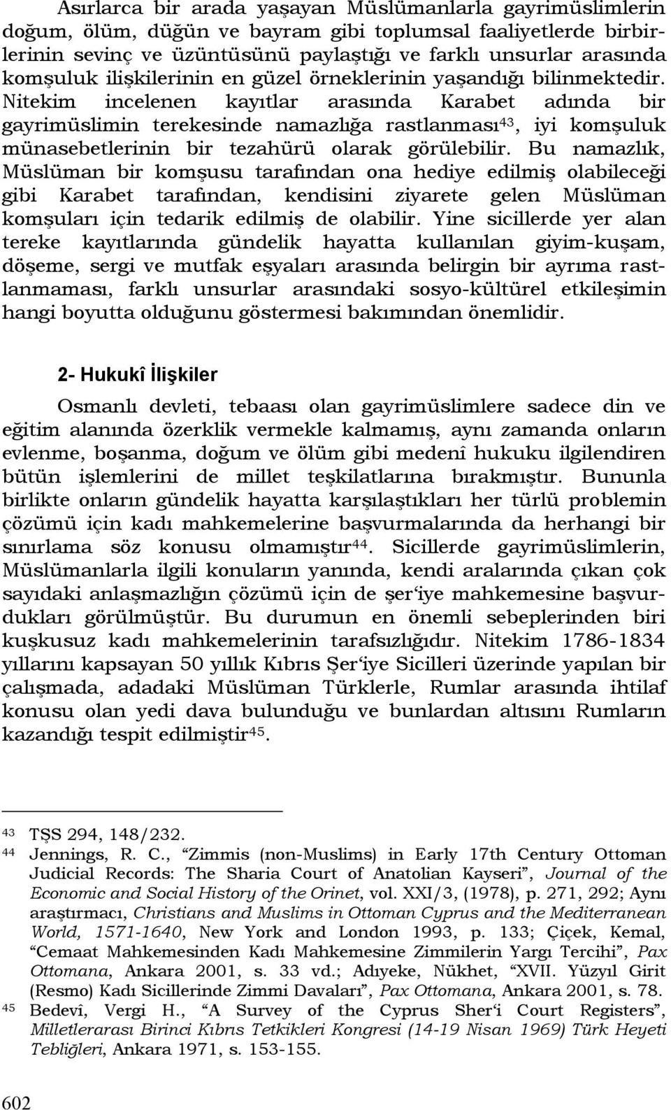 Nitekim incelenen kayıtlar arasında Karabet adında bir gayrimüslimin terekesinde namazlığa rastlanması 43, iyi komşuluk münasebetlerinin bir tezahürü olarak görülebilir.