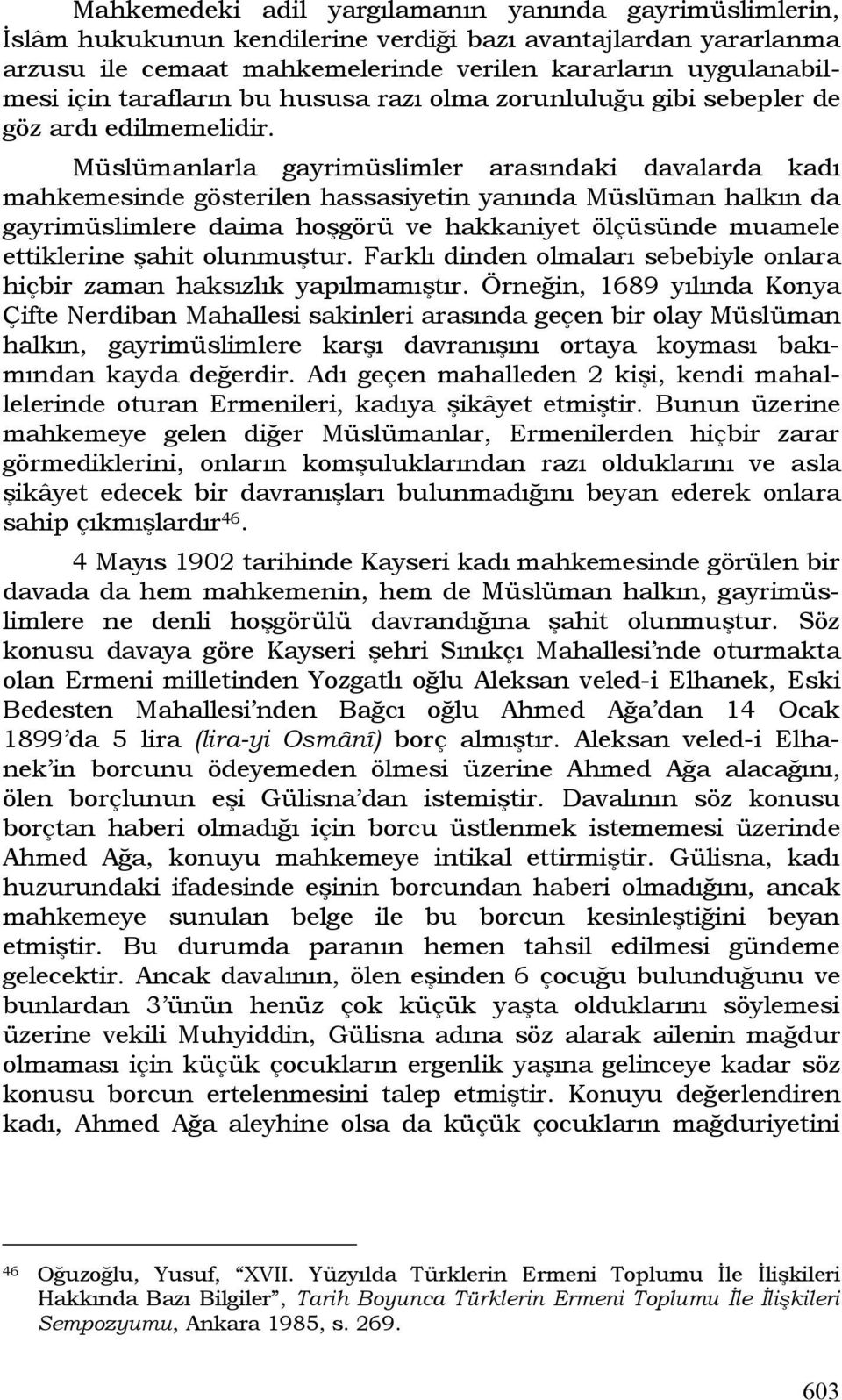 Müslümanlarla gayrimüslimler arasındaki davalarda kadı mahkemesinde gösterilen hassasiyetin yanında Müslüman halkın da gayrimüslimlere daima hoşgörü ve hakkaniyet ölçüsünde muamele ettiklerine şahit