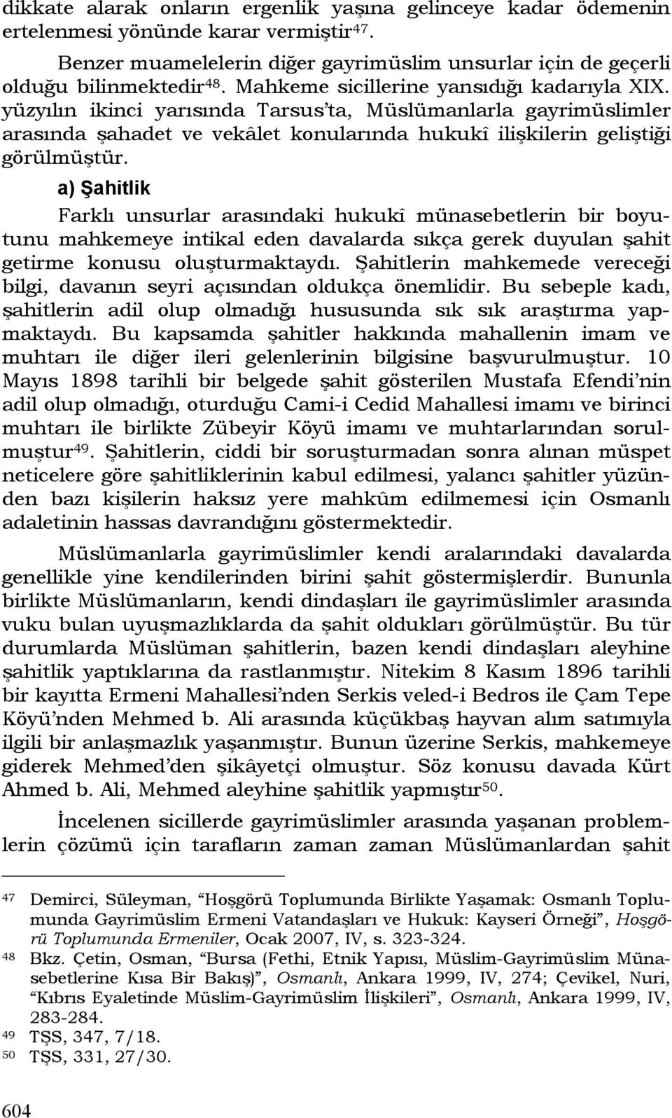 a) Şahitlik Farklı unsurlar arasındaki hukukî münasebetlerin bir boyutunu mahkemeye intikal eden davalarda sıkça gerek duyulan şahit getirme konusu oluşturmaktaydı.