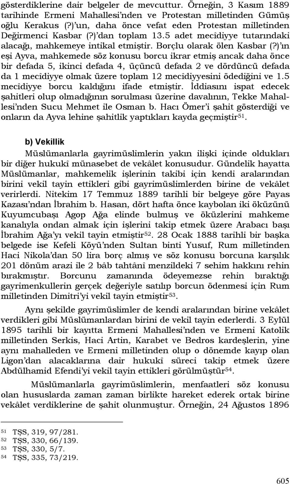 ) ın eşi Ayva, mahkemede söz konusu borcu ikrar etmiş ancak daha önce bir defada 5, ikinci defada 4, üçüncü defada 2 ve dördüncü defada da 1 mecîdiyye olmak üzere toplam 12 mecîdiyyesini ödediğini ve