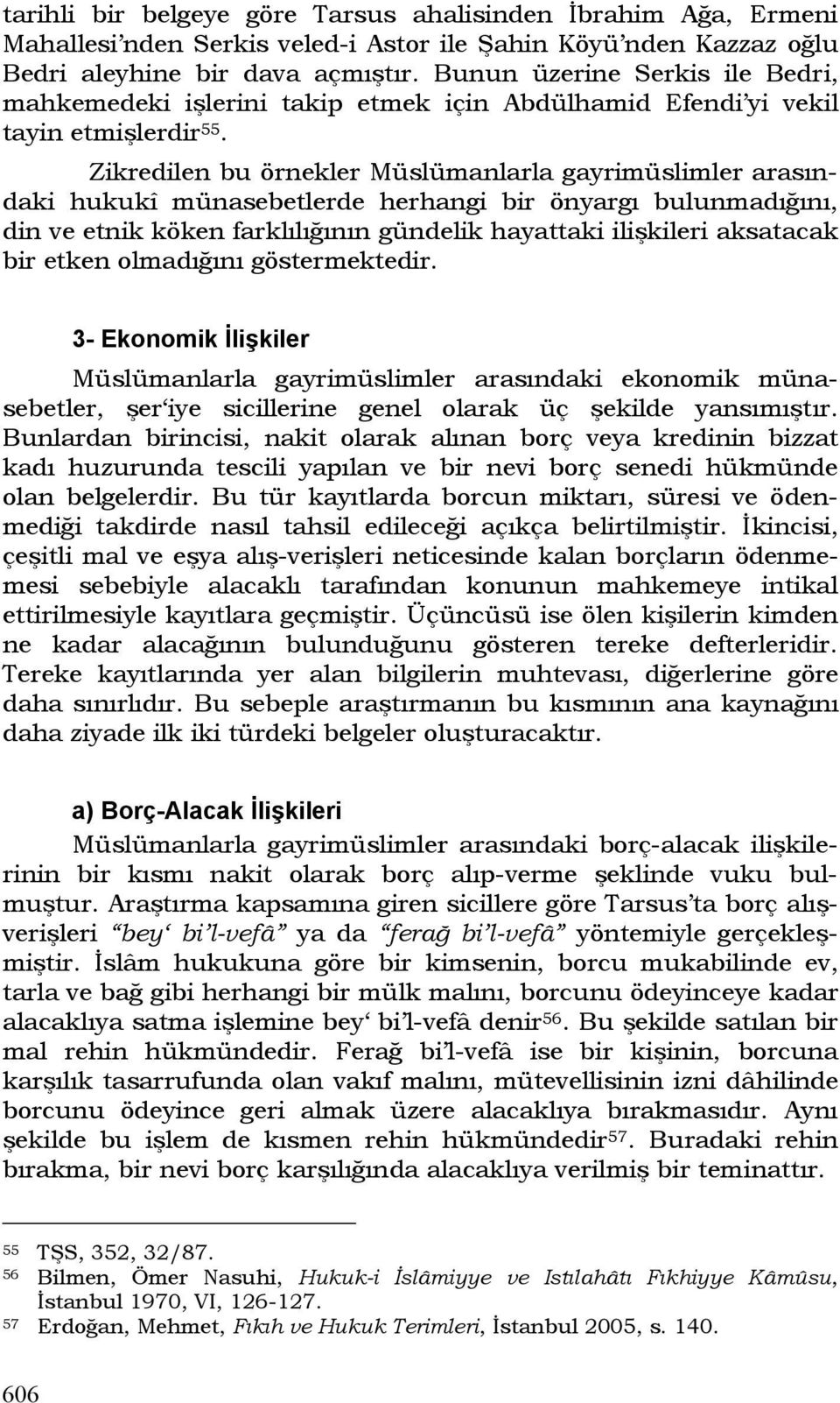 Zikredilen bu örnekler Müslümanlarla gayrimüslimler arasındaki hukukî münasebetlerde herhangi bir önyargı bulunmadığını, din ve etnik köken farklılığının gündelik hayattaki ilişkileri aksatacak bir