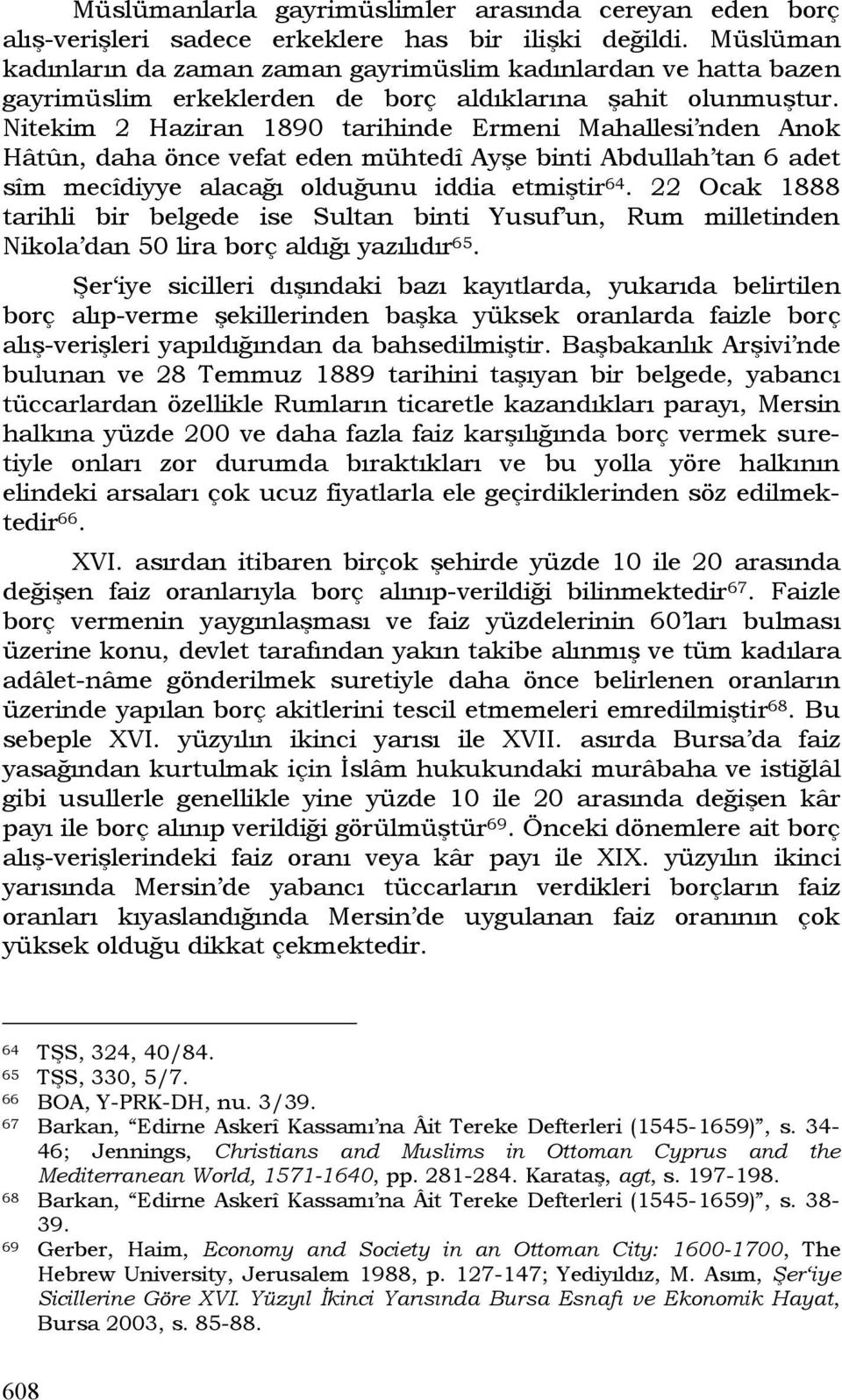 Nitekim 2 Haziran 1890 tarihinde Ermeni Mahallesi nden Anok Hâtûn, daha önce vefat eden mühtedî Ayşe binti Abdullah tan 6 adet sîm mecîdiyye alacağı olduğunu iddia etmiştir 64.