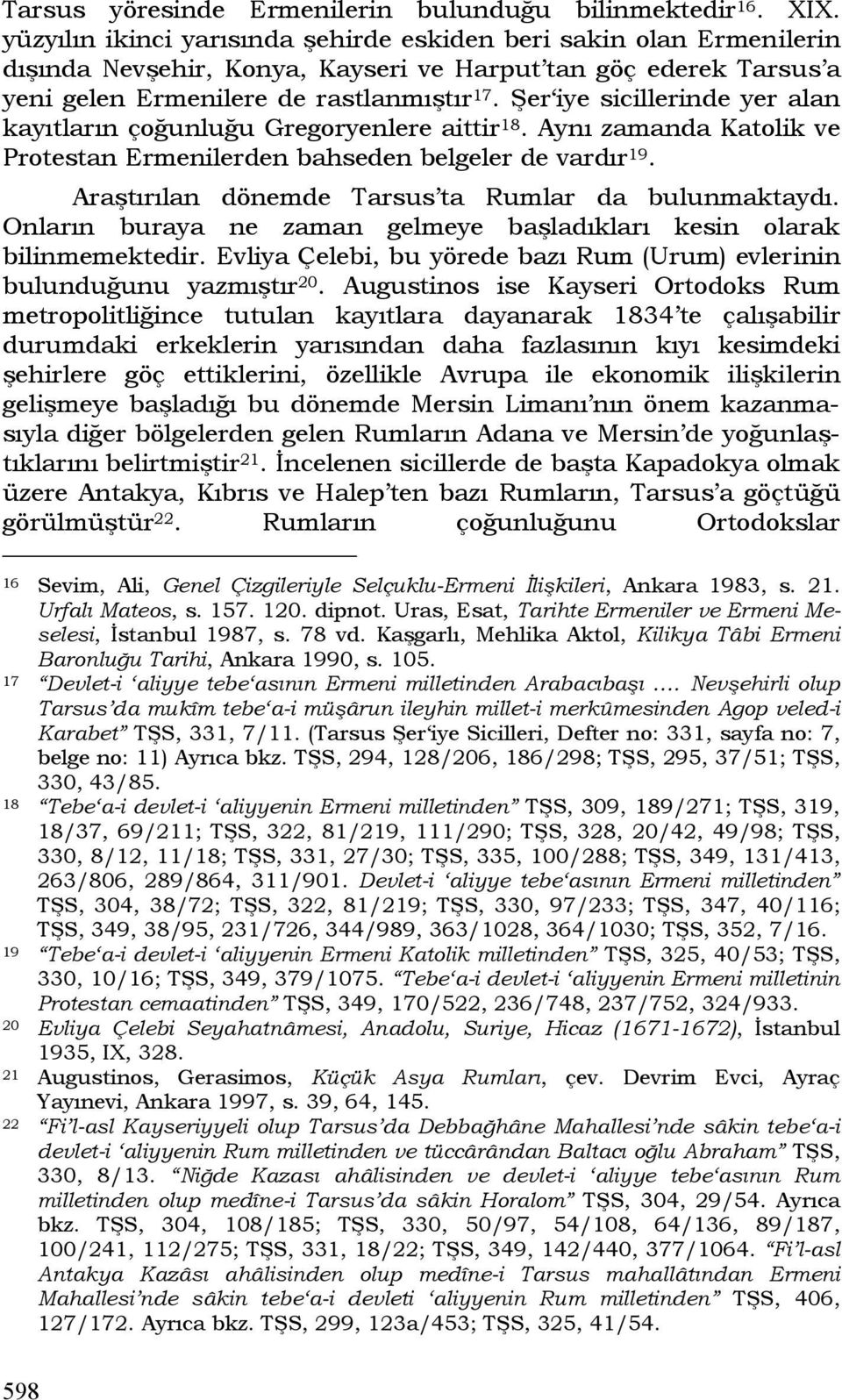 Şer iye sicillerinde yer alan kayıtların çoğunluğu Gregoryenlere aittir 18. Aynı zamanda Katolik ve Protestan Ermenilerden bahseden belgeler de vardır 19.