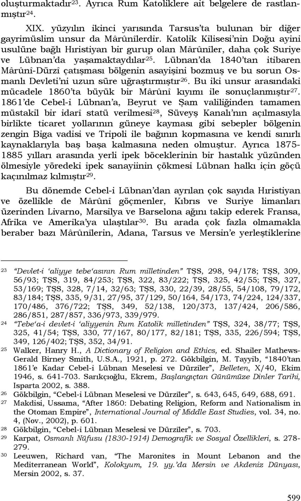 Lübnan da 1840 tan itibaren Mârûnî-Dürzî çatışması bölgenin asayişini bozmuş ve bu sorun Osmanlı Devleti ni uzun süre uğraştırmıştır 26.