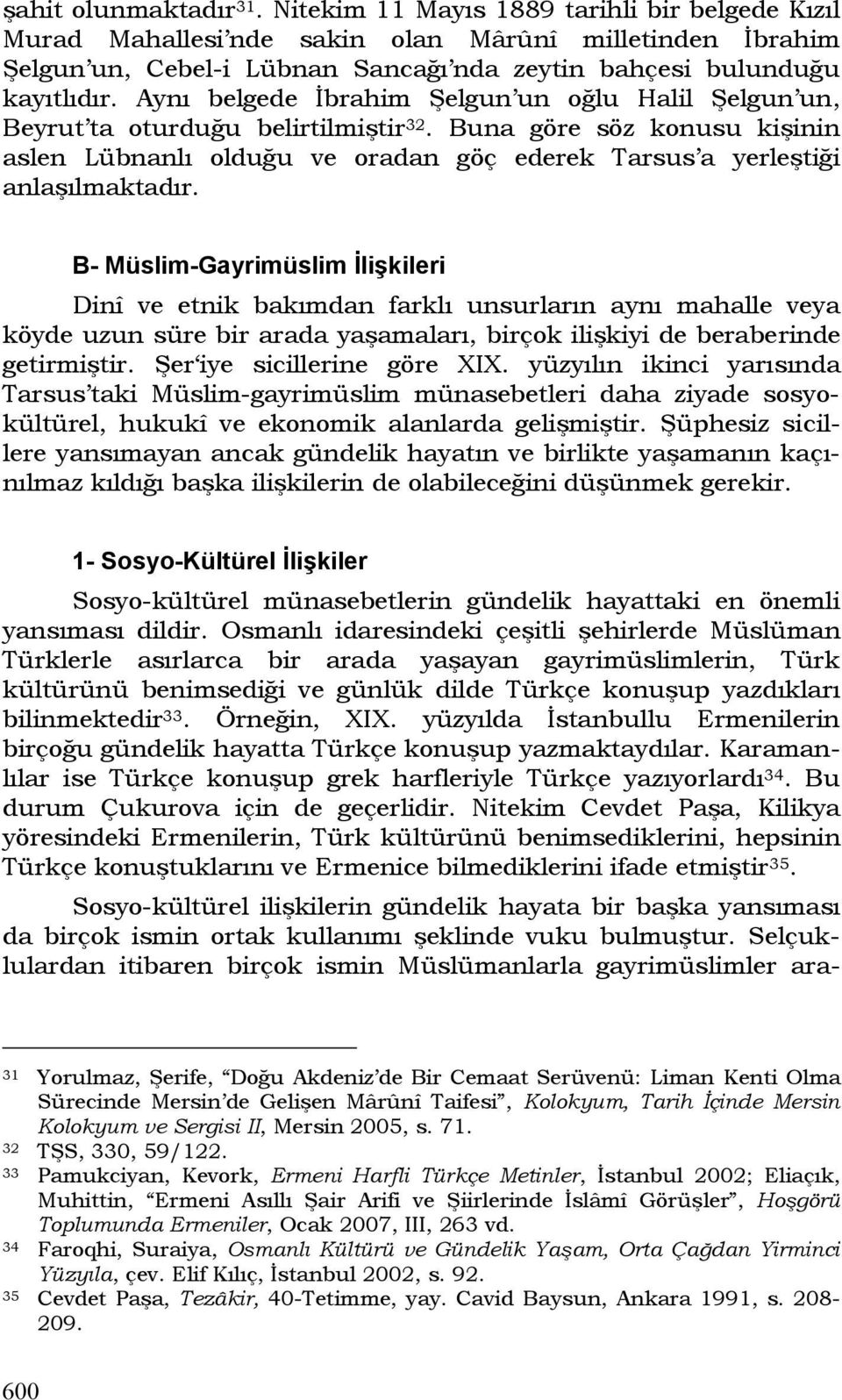 Aynı belgede İbrahim Şelgun un oğlu Halil Şelgun un, Beyrut ta oturduğu belirtilmiştir 32. Buna göre söz konusu kişinin aslen Lübnanlı olduğu ve oradan göç ederek Tarsus a yerleştiği anlaşılmaktadır.