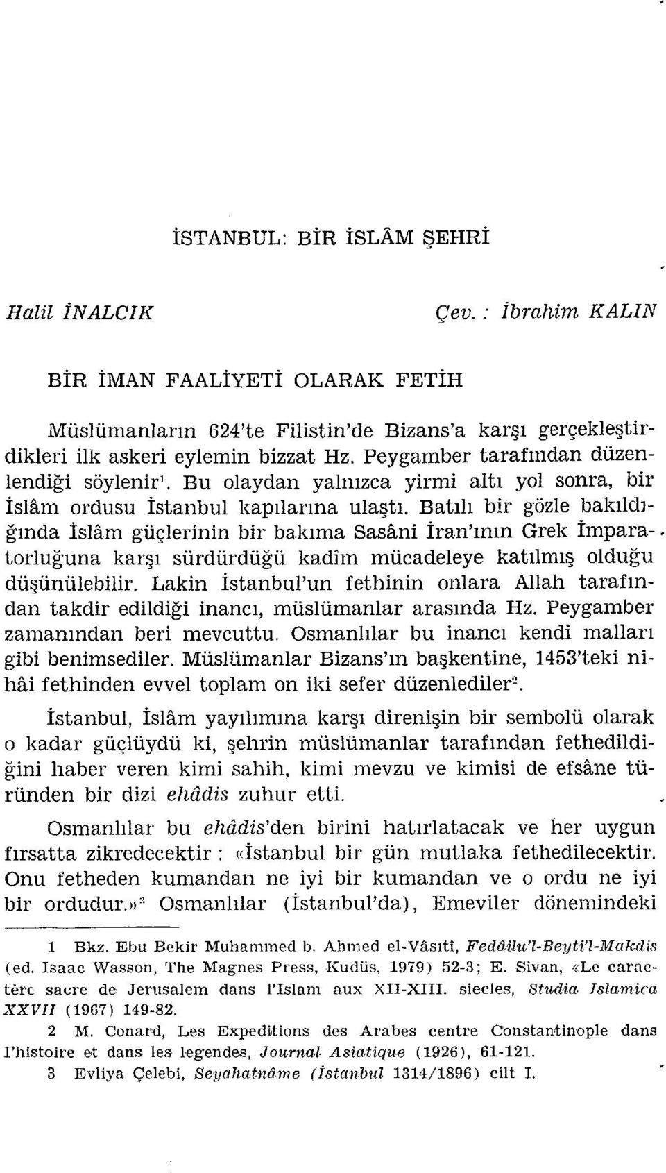 Bu olaydan yalnrzca yirmi altr yol sonra, bir islam ordusu istanbul kaprlarma ulagtr, Batrh bir gdzle bakildlfrnda isl6m gtiglerinin bir bakrma SasAni iran'tntn Grek impara- ' torlu$una kargr