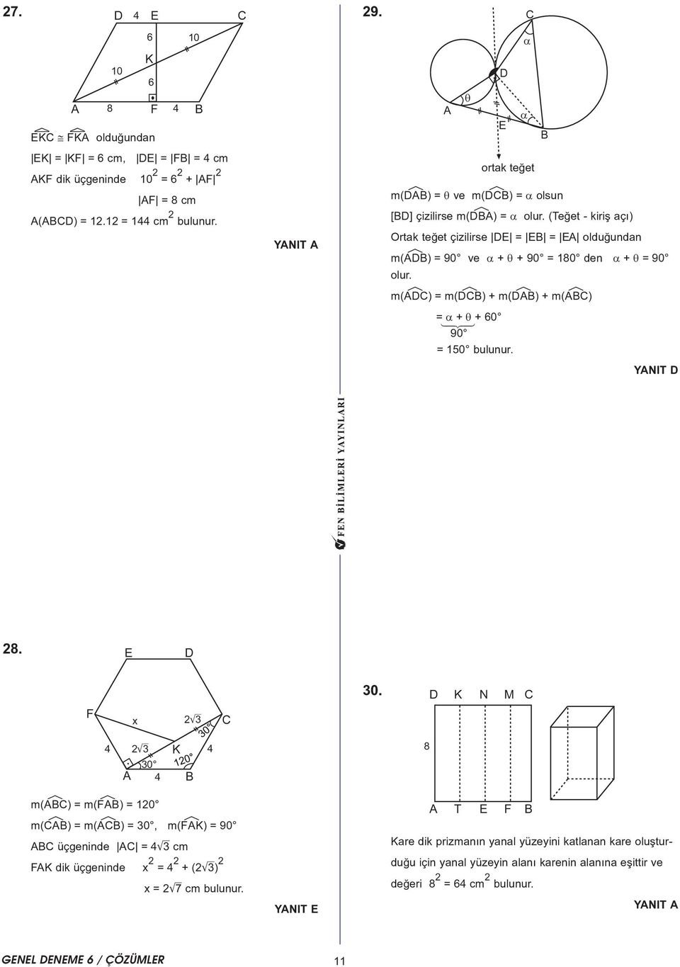 (Teðet - kiriþ açý) Ortak teðet çizilirse DE = EB = EA olduðundan m(aédb) = 90 ve α + θ + 90 = 80 den α + θ = 90 olur. m(aédc) = m(décb) + m(déab) + m(aébc) = α + θ + 60 90 = 50 bulunur. YANIT D 8.