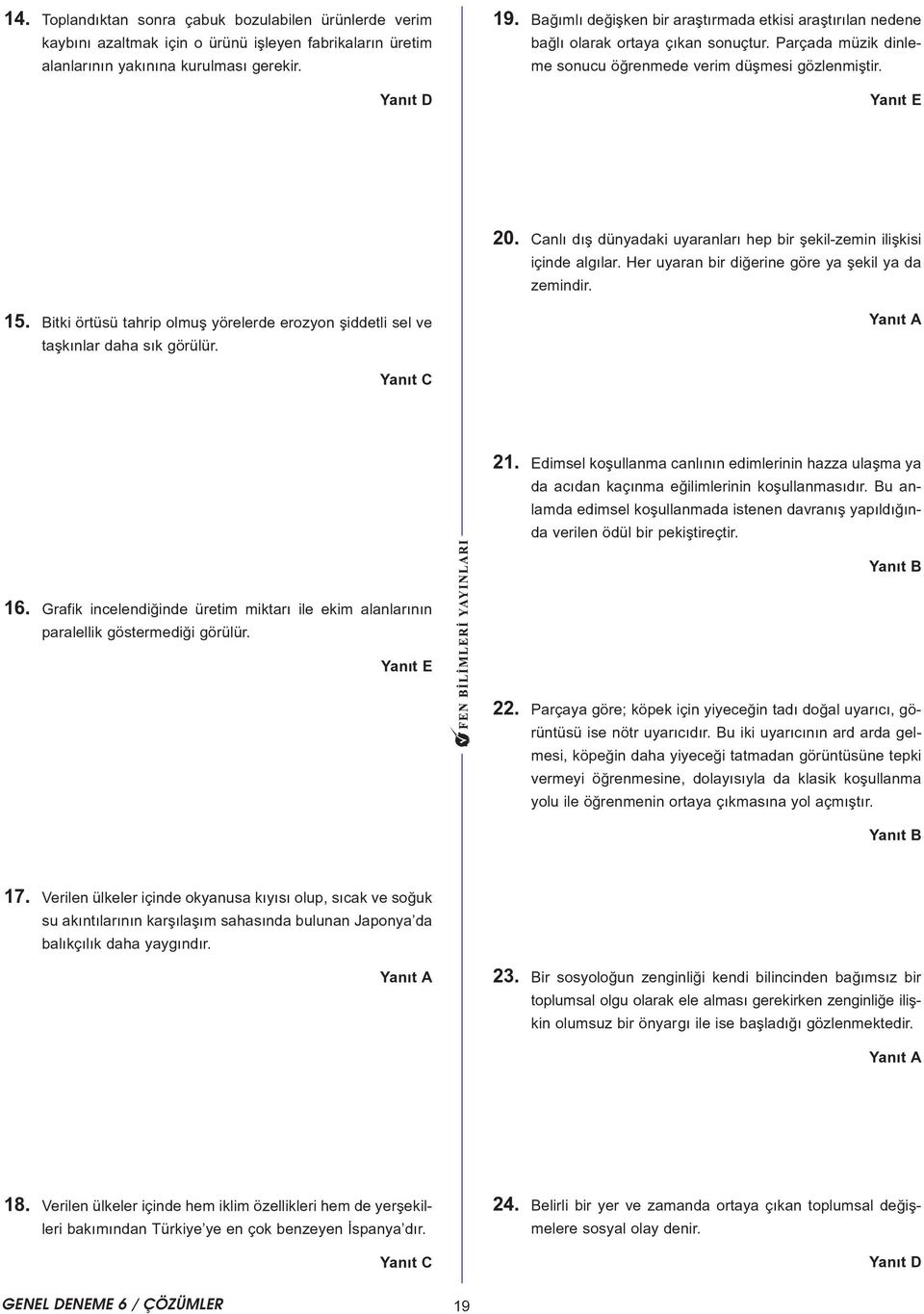 Canlý dýþ dünyadaki uyaranlarý hep bir þekil-zemin iliþkisi içinde algýlar. Her uyaran bir diðerine göre ya þekil ya da zemindir. 5.