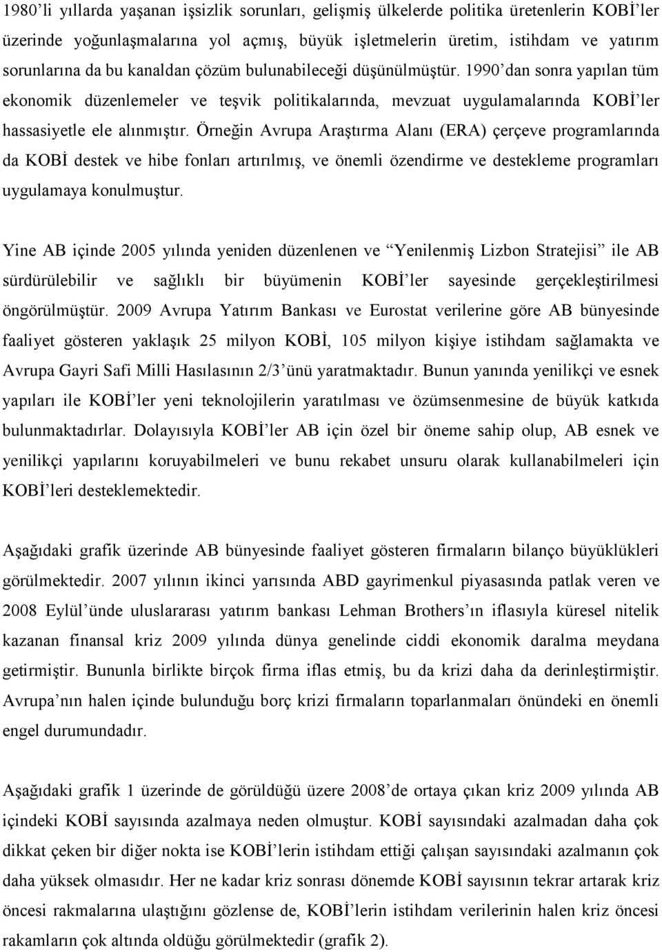 Örneğin Avrupa Araştırma Alanı (ERA) çerçeve programlarında da KOBİ destek ve hibe fonları artırılmış, ve önemli özendirme ve destekleme programları uygulamaya konulmuştur.