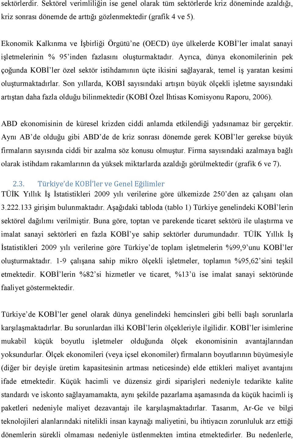 Ayrıca, dünya ekonomilerinin pek çoğunda KOBİ ler özel sektör istihdamının üçte ikisini sağlayarak, temel iş yaratan kesimi oluşturmaktadırlar.