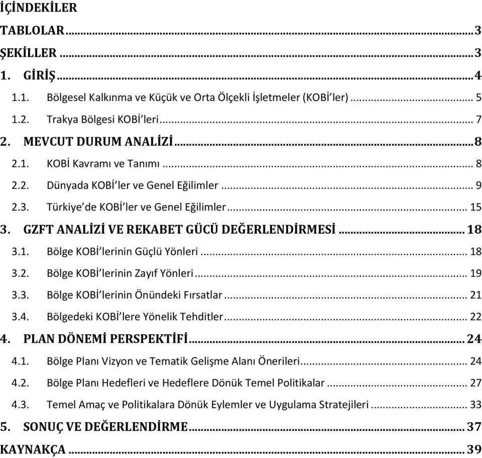 .. 19 3.3. Bölge KOBİ lerinin Önündeki Fırsatlar... 21 3.4. Bölgedeki KOBİ lere Yönelik Tehditler... 22 4. PLAN DÖNEMİ PERSPEKTİFİ... 24 4.1. Bölge Planı Vizyon ve Tematik Gelişme Alanı Önerileri.