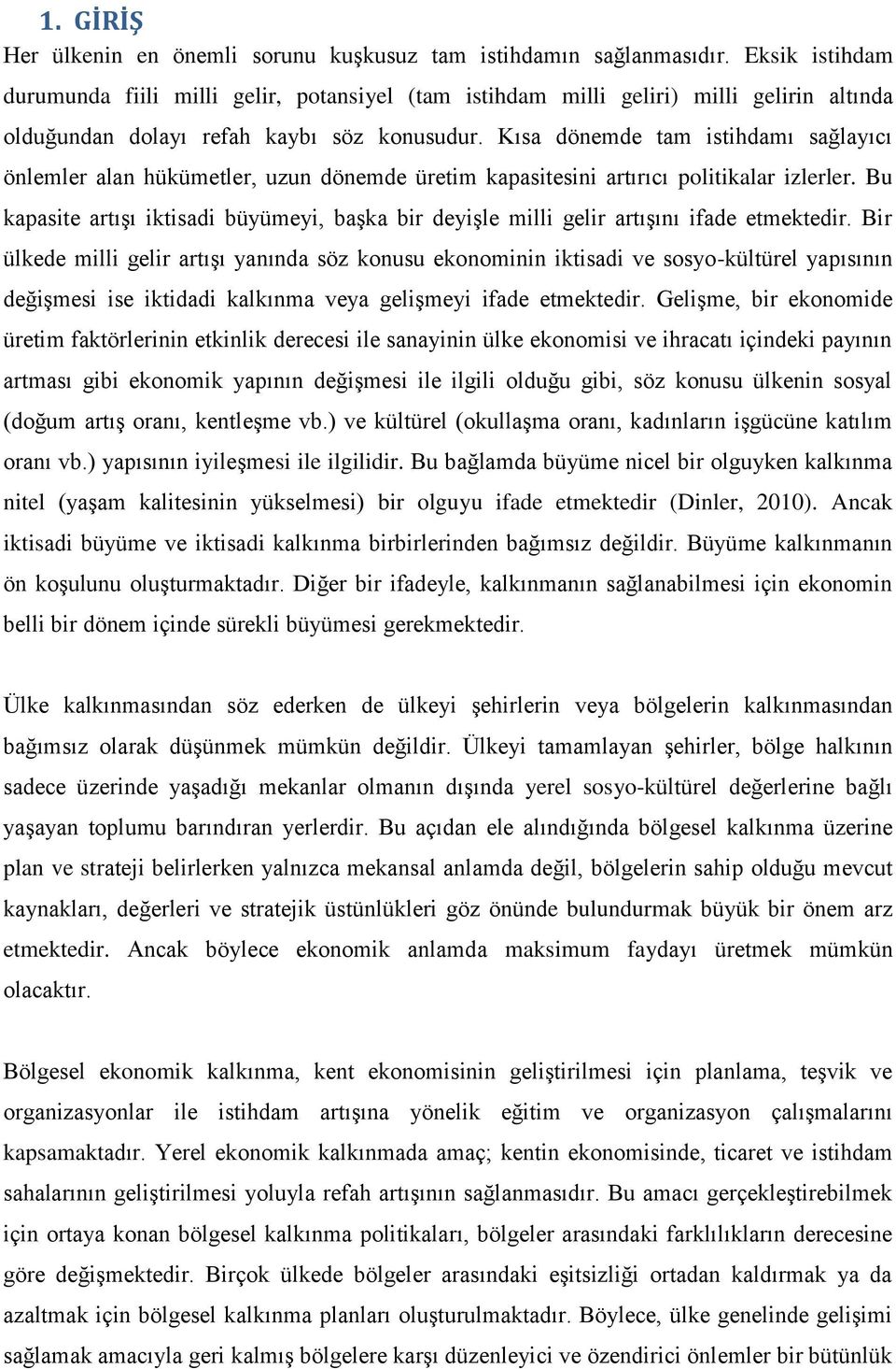 Kısa dönemde tam istihdamı sağlayıcı önlemler alan hükümetler, uzun dönemde üretim kapasitesini artırıcı politikalar izlerler.