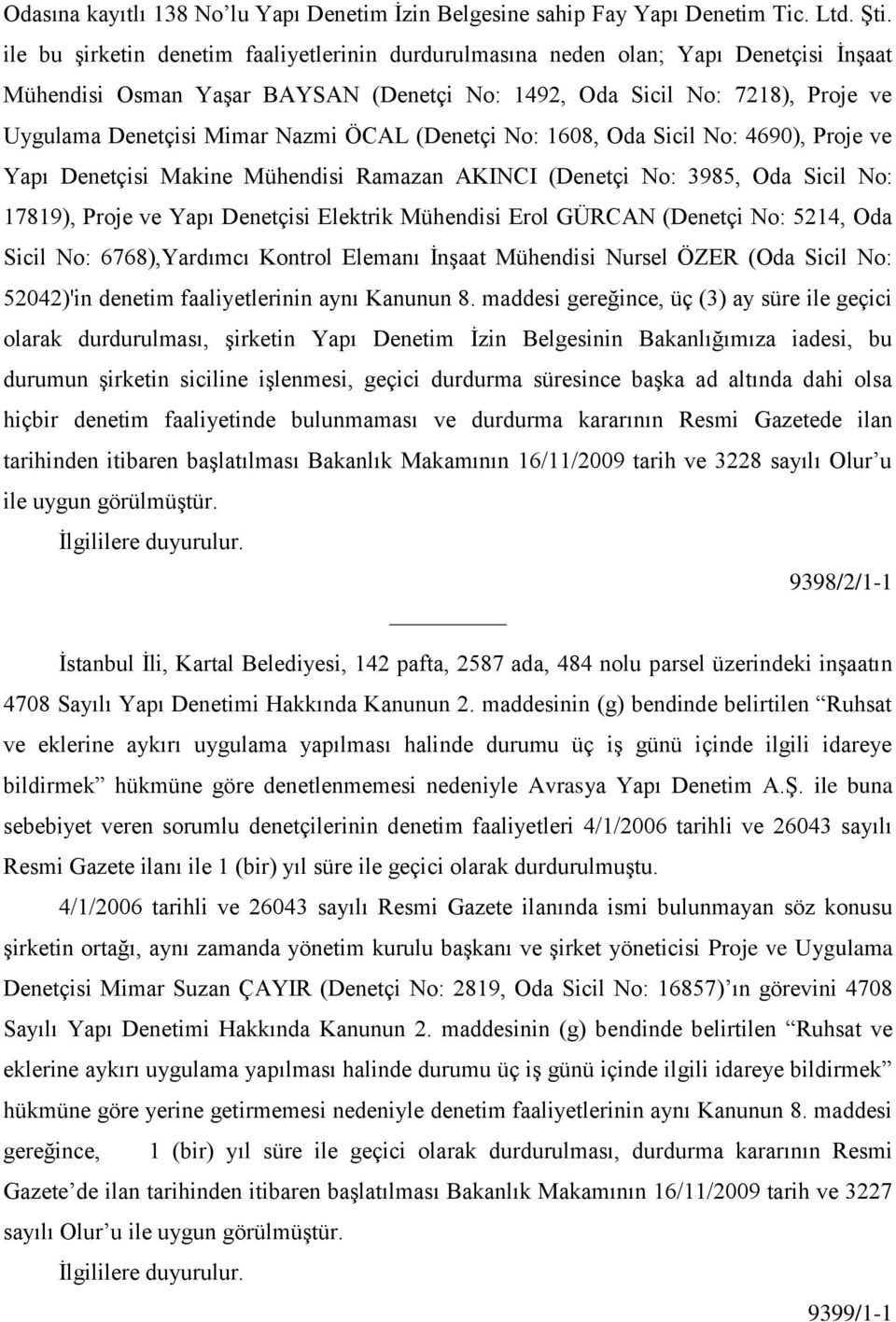 ÖCAL (Denetçi No: 1608, Oda Sicil No: 4690), Proje ve Yapı Denetçisi Makine Mühendisi Ramazan AKINCI (Denetçi No: 3985, Oda Sicil No: 17819), Proje ve Yapı Denetçisi Elektrik Mühendisi Erol GÜRCAN