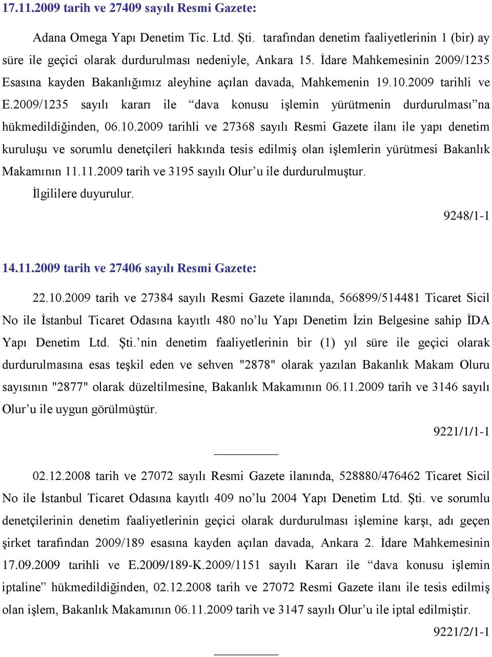 2009/1235 sayılı kararı ile dava konusu iģlemin yürütmenin durdurulması na hükmedildiğinden, 06.10.