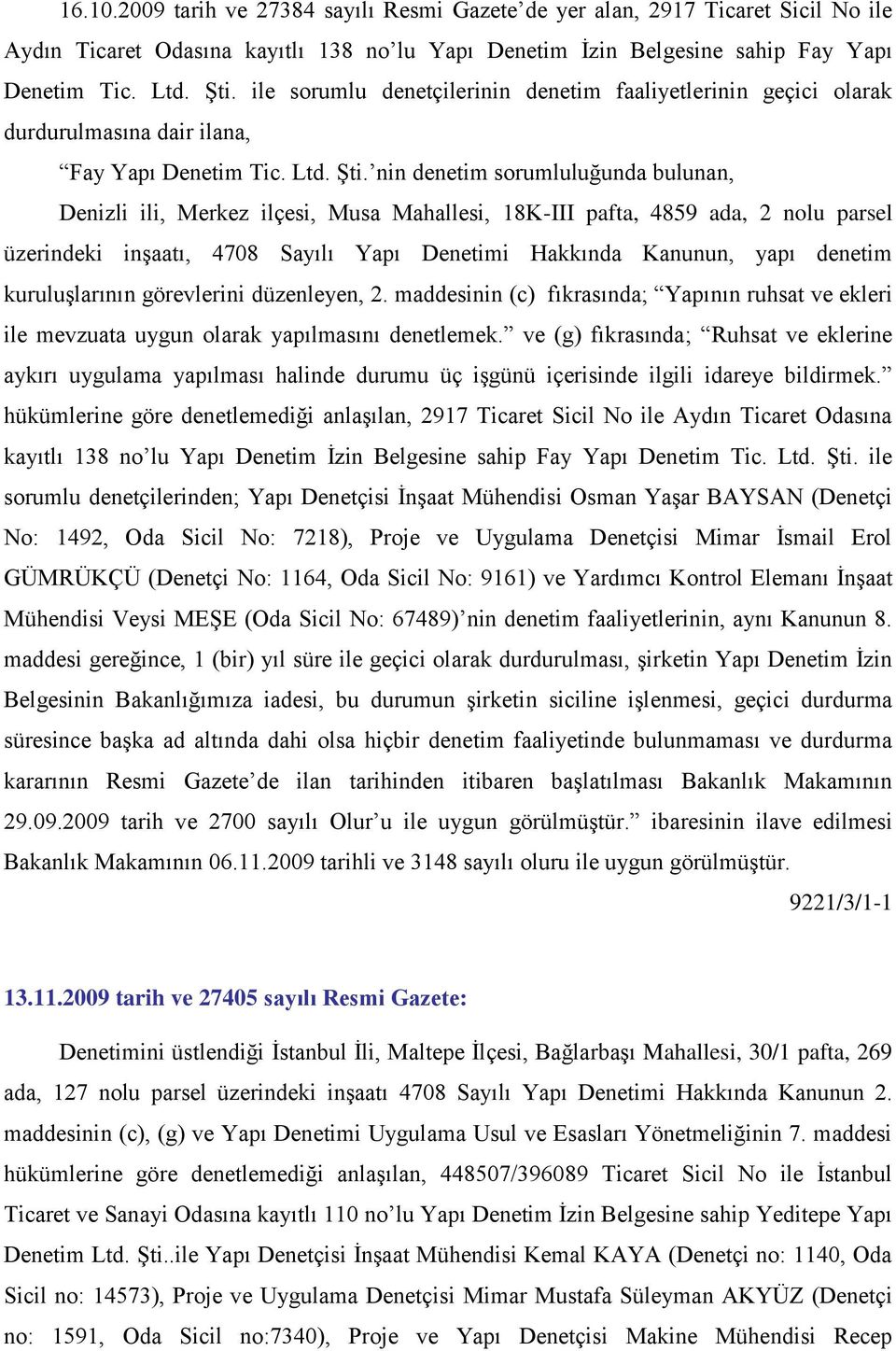 nin denetim sorumluluğunda bulunan, Denizli ili, Merkez ilçesi, Musa Mahallesi, 18K-III pafta, 4859 ada, 2 nolu parsel üzerindeki inģaatı, 4708 Sayılı Yapı Denetimi Hakkında Kanunun, yapı denetim