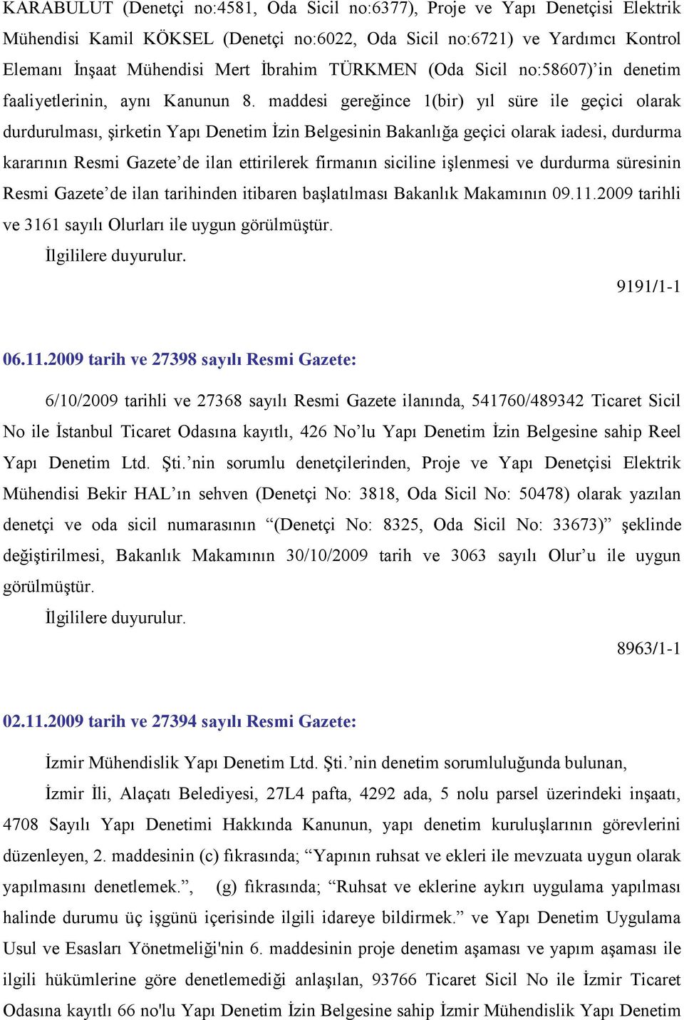 maddesi gereğince 1(bir) yıl süre ile geçici olarak durdurulması, Ģirketin Yapı Denetim Ġzin Belgesinin Bakanlığa geçici olarak iadesi, durdurma kararının Resmi Gazete de ilan ettirilerek firmanın