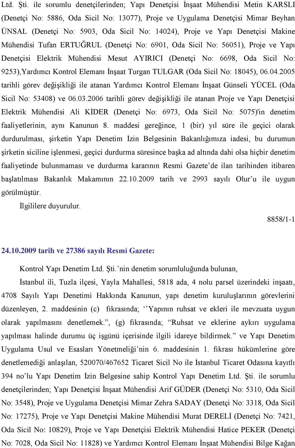 14024), Proje ve Yapı Denetçisi Makine Mühendisi Tufan ERTUĞRUL (Denetçi No: 6901, Oda Sicil No: 56051), Proje ve Yapı Denetçisi Elektrik Mühendisi Mesut AYIRICI (Denetçi No: 6698, Oda Sicil No: