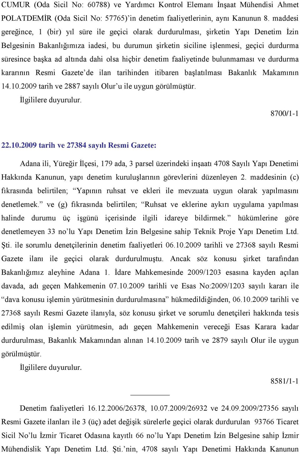 ad altında dahi olsa hiçbir denetim faaliyetinde bulunmaması ve durdurma kararının Resmi Gazete de ilan tarihinden itibaren baģlatılması Bakanlık Makamının 14.10.