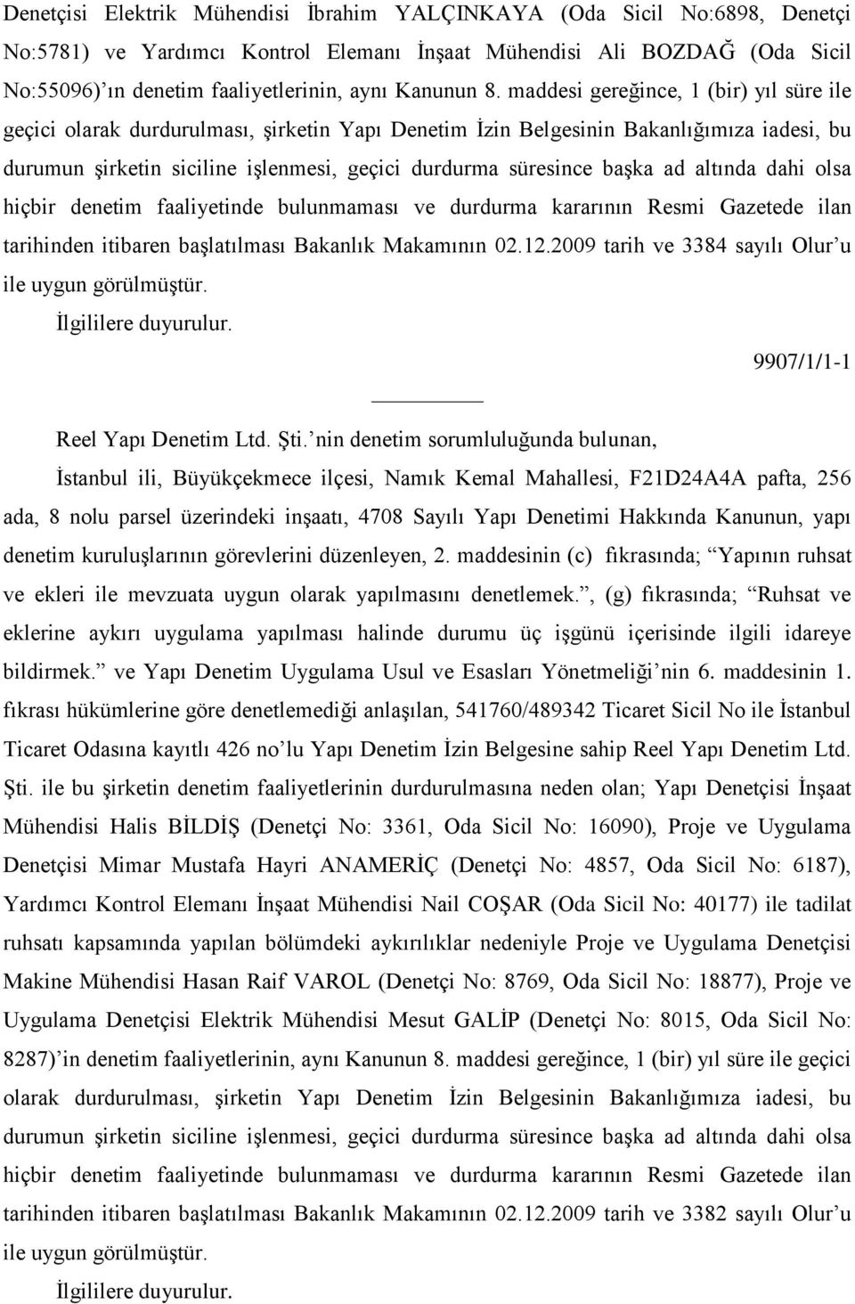 maddesi gereğince, 1 (bir) yıl süre ile geçici olarak durdurulması, Ģirketin Yapı Denetim Ġzin Belgesinin Bakanlığımıza iadesi, bu durumun Ģirketin siciline iģlenmesi, geçici durdurma süresince baģka