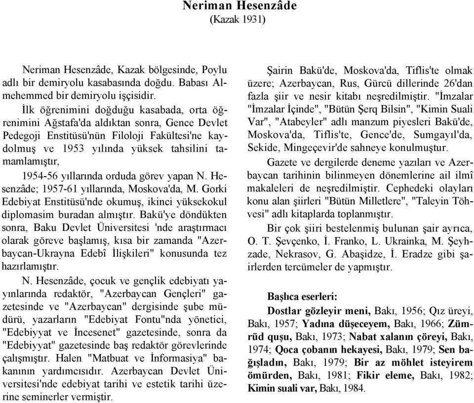 yıllarında orduda görev yapan N. Hesenzâde; 1957-61 yıllarında, Moskova'da, M. Gorki Edebiyat Enstitüsü'nde okumuş, ikinci yüksekokul diplomasim buradan almıştır.