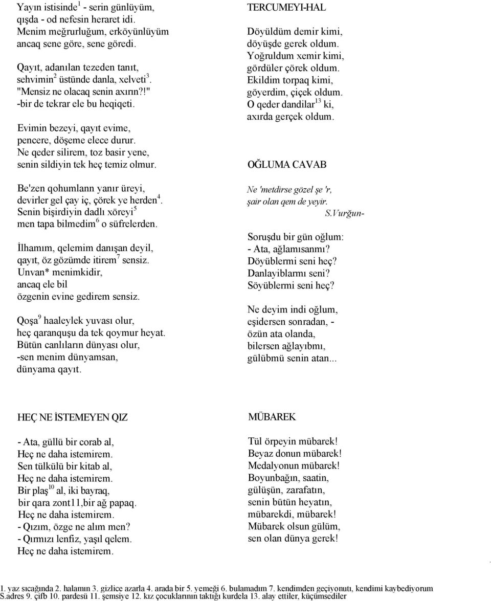 Be'zen qohumlann yanır üreyi, devirler gel çay iç, çörek ye herden 4. Senin bişirdiyin dadlı xöreyi 5 men tapa bilmedim 6 o süfrelerden.