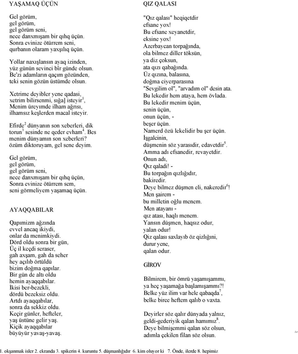 Xetrime deyibler yene qadasi, xetrim bilirsenmi, sığa] isteyir 1, Menim üreyımde ilham ağrısı, ilhamsız keşlerden macal isteyir. Efirde 2 dünyanın son xeberleri, dik torun 3 sesinde ne qeder evham 4.