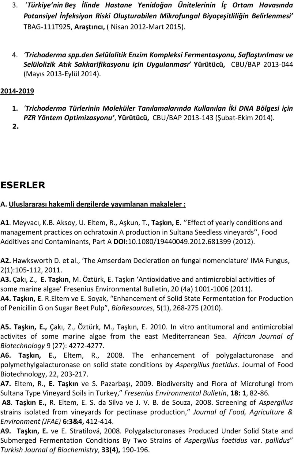 den Selülolitik Enzim Kompleksi Fermentasyonu, Saflaştırılması ve Selülolizik Atık Sakkarifikasyonu için Uygulanması Yürütücü, CBU/BAP 2013-044 (Mayıs 2013-Eylül 2014). 2014-2019 1.