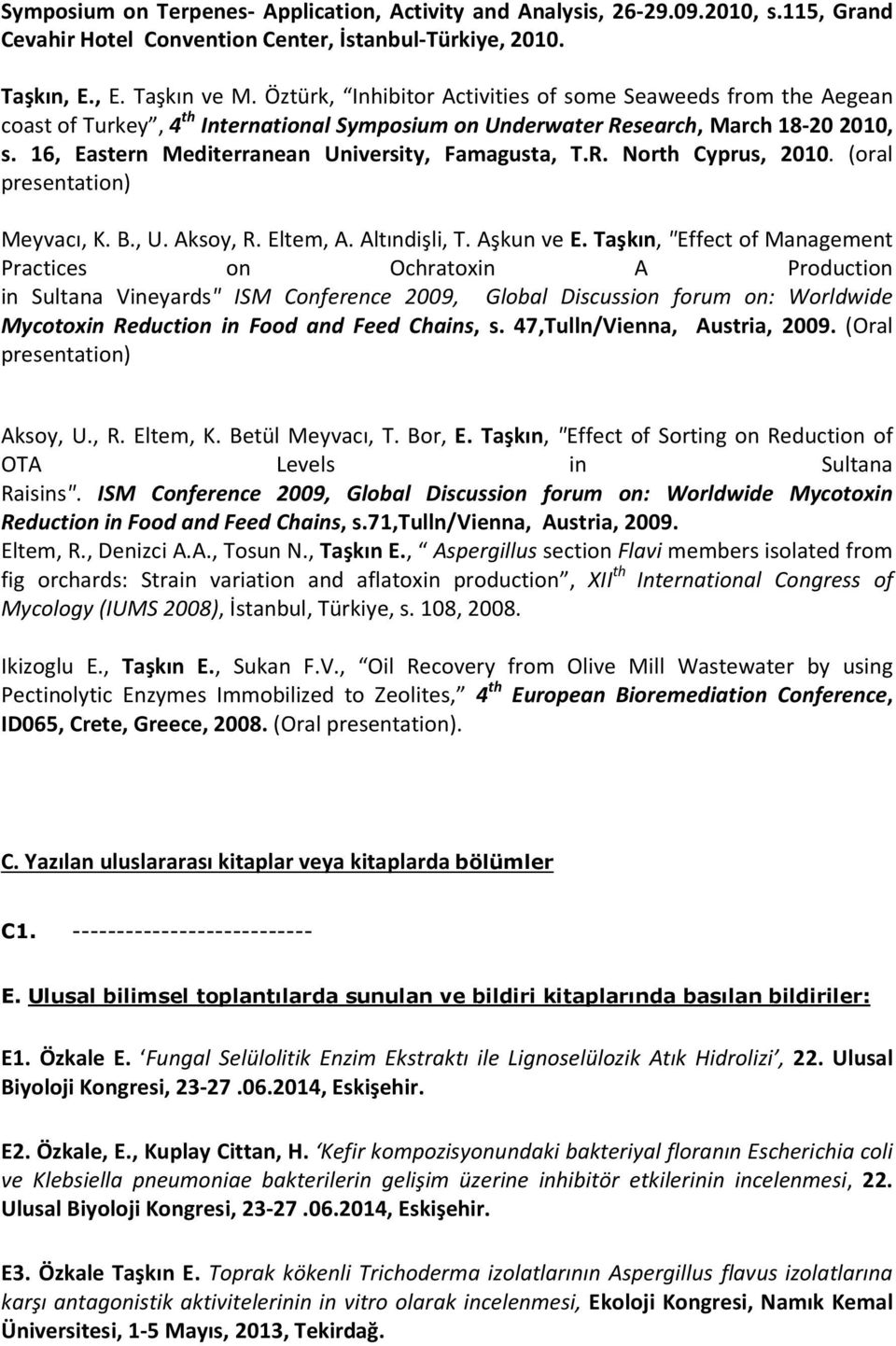 16, Eastern Mediterranean University, Famagusta, T.R. North Cyprus, 2010. (oral presentation) Meyvacı, K. B., U. Aksoy, R. Eltem, A. Altındişli, T. Aşkun ve E.