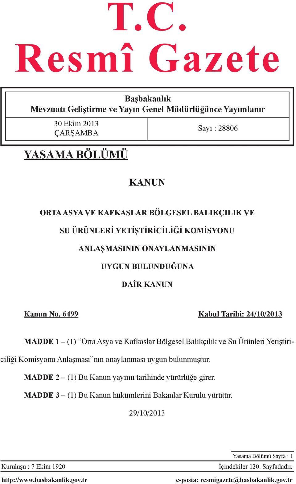 6499 Kabul Tarihi: 24/10/2013 MADDE 1 (1) Orta Asya ve Kafkaslar Bölgesel Balıkçılık ve Su Ürünleri Yetiştiriciliği Komisyonu Anlaşması nın onaylanması uygun bulunmuştur.