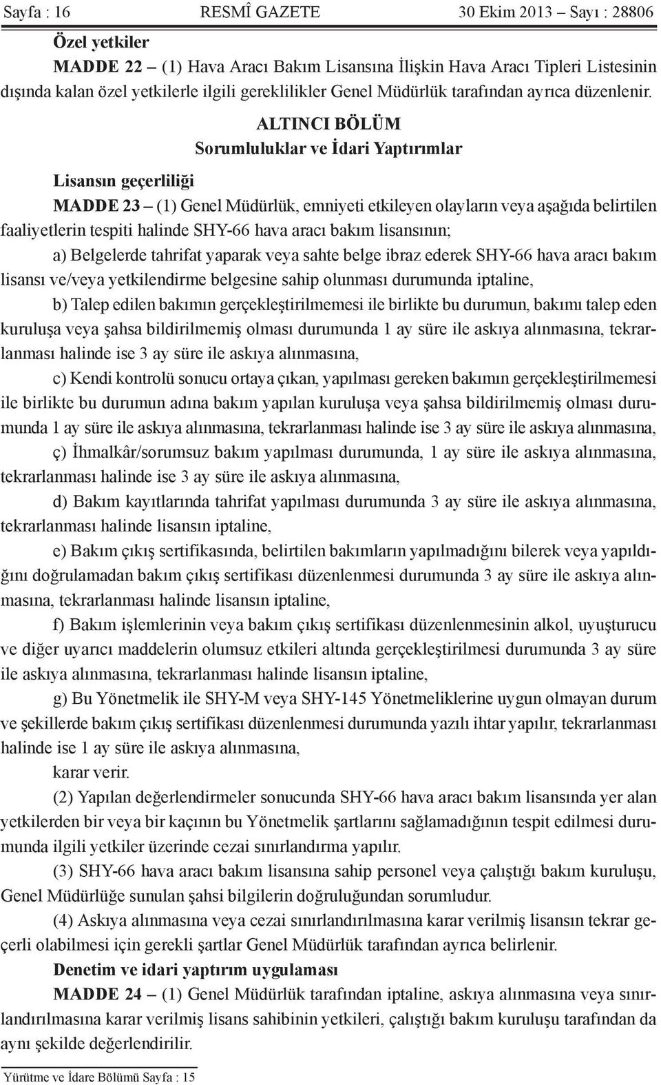 ALTINCI BÖLÜM Sorumluluklar ve İdari Yaptırımlar Lisansın geçerliliği MADDE 23 (1) Genel Müdürlük, emniyeti etkileyen olayların veya aşağıda belirtilen faaliyetlerin tespiti halinde SHY-66 hava aracı