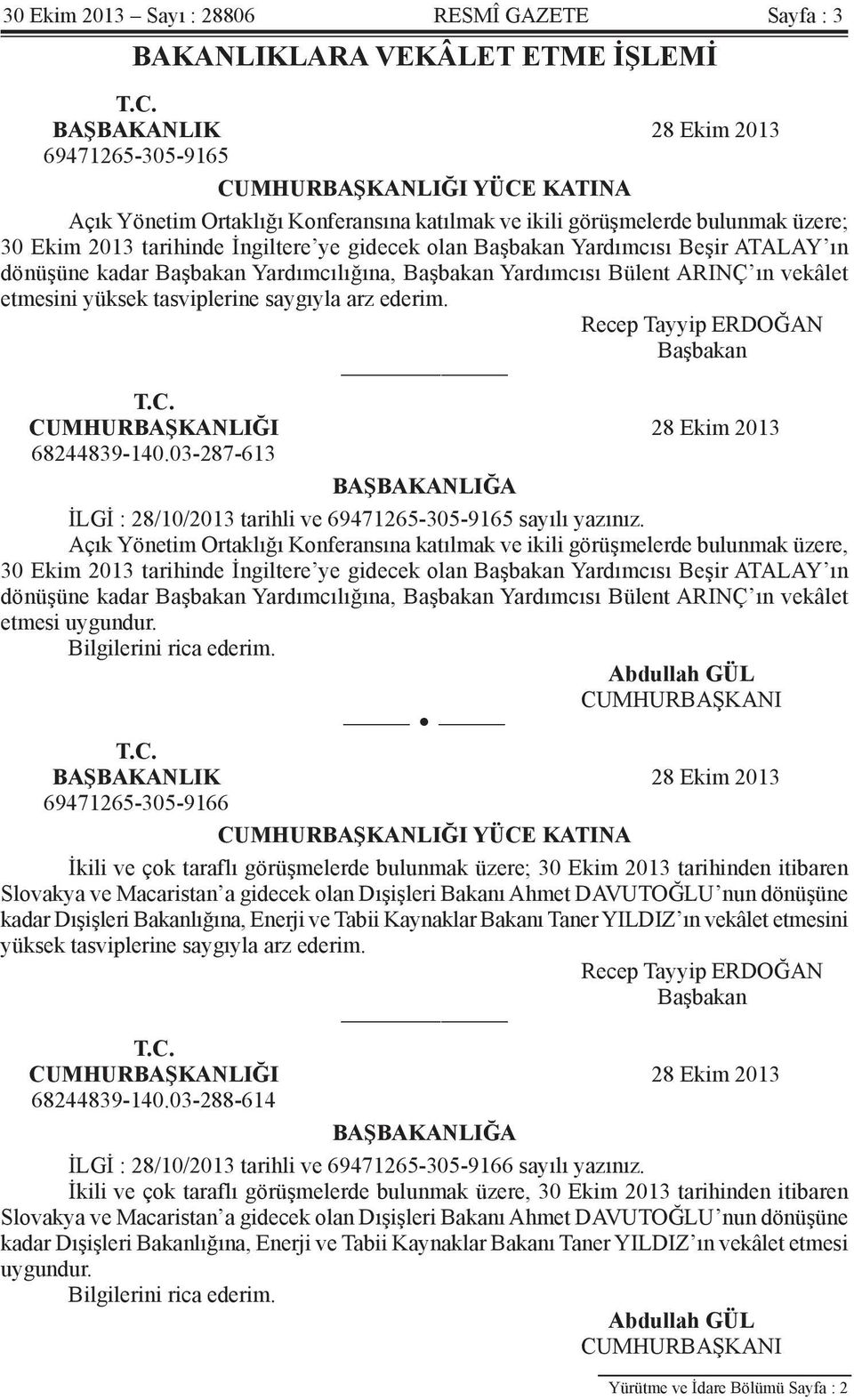 olan Başbakan Yardımcısı Beşir ATALAY ın dönüşüne kadar Başbakan Yardımcılığına, Başbakan Yardımcısı Bülent ARINÇ ın vekâlet etmesini yüksek tasviplerine saygıyla arz ederim.